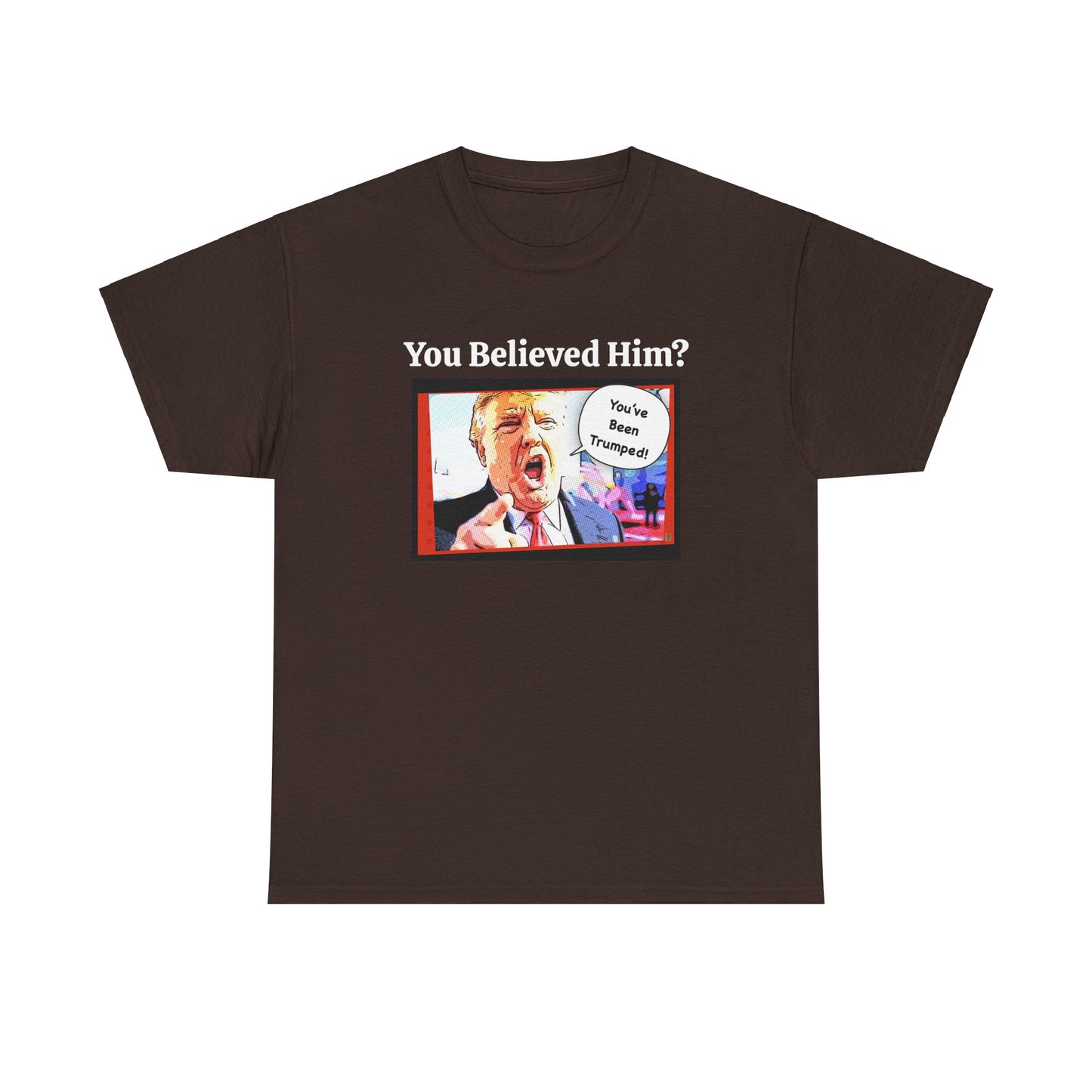 You Believed Him? You've Been Trumped! Parody Political Trump T-Shirt, Customized with your personal message,