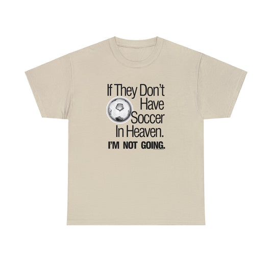 If They Don't Have Soccer in Heaven, I'm not Going, Soccer T-shirt, With Soccer Ball wearing a Halo, Fun Soccer Loving Gift, Soccer Present