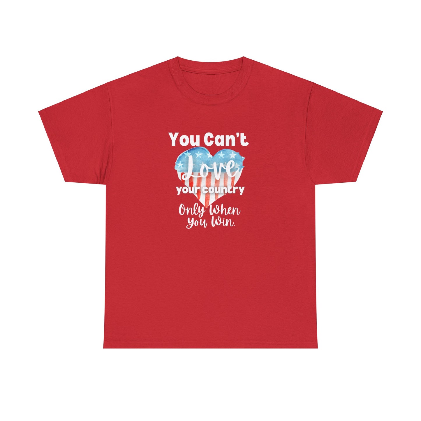 You can't Love Your Country, Only when you win, pro Biden Democrat, anti-trump, never Trumper, political t-shirt, pro democracy t-shirt