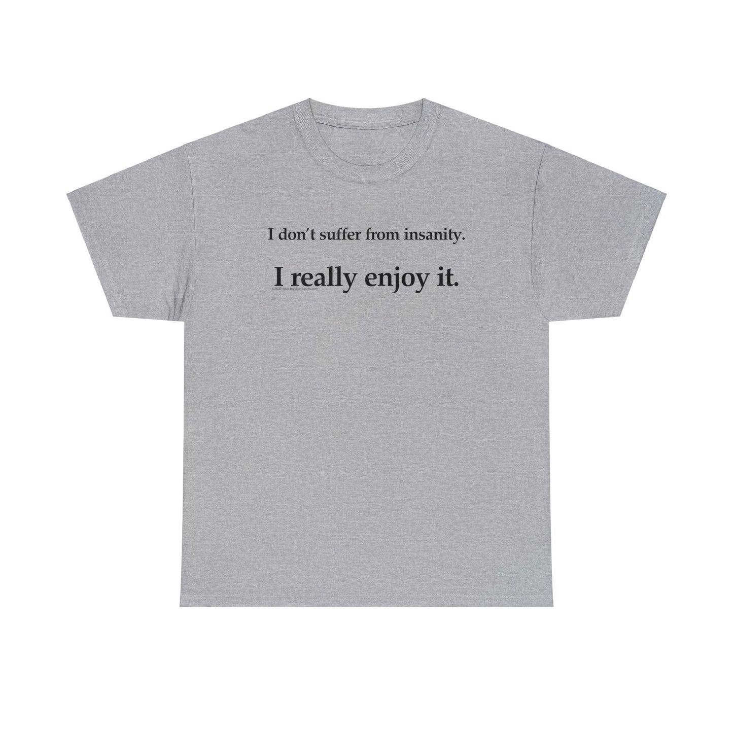 I Don't Suffer From Reality, I Enjoy It, funny t-shirt, satirical t-shirt, dark humor t-shirt, Crazy T-Shirt, Insanity T-Shirt, Insane Tee