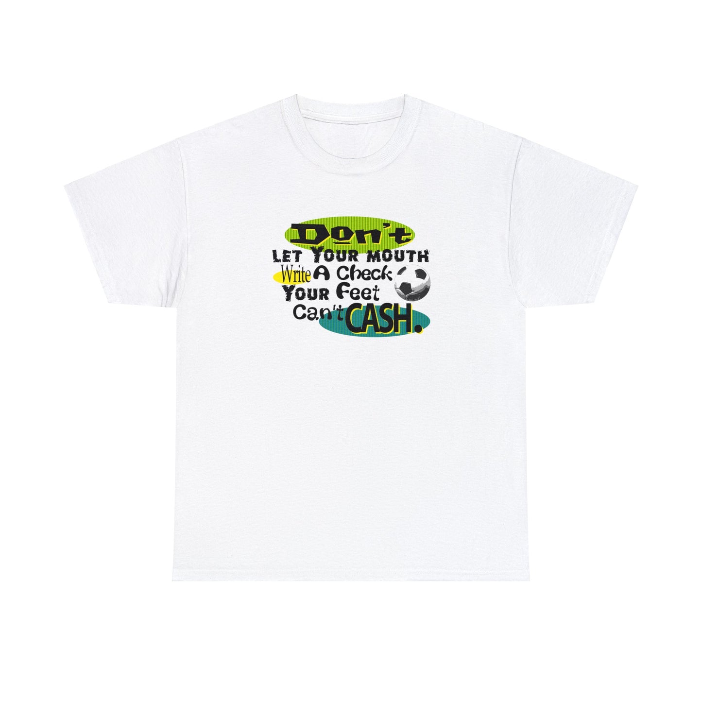 Don't Let Your Mouth Write a Check Your Feet Can't Catch, Funny Soccer T-Shirt, Soccer Ball, Whimsical Soccer T-Shirt, Fun Soccer Gift,