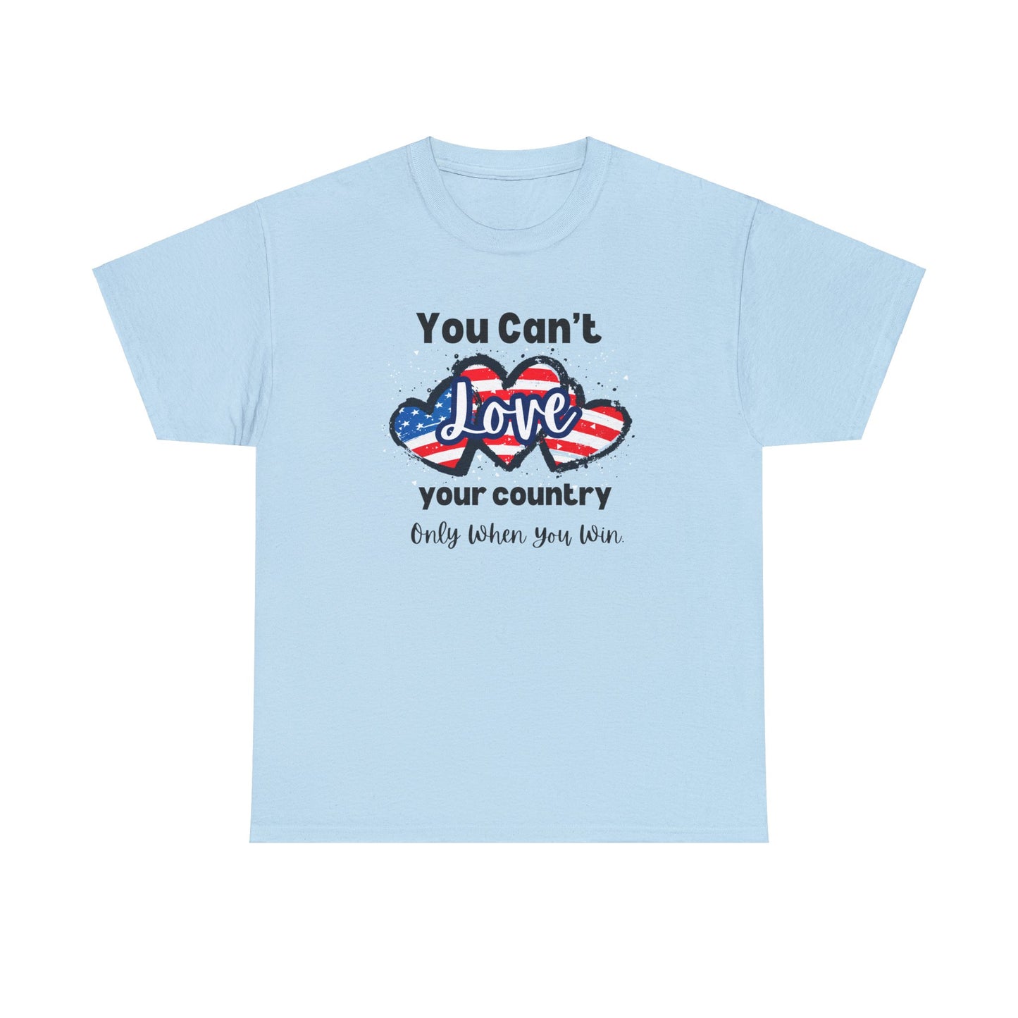 You can't love your country only when you win, pro democracy t-shirt, American flag, Hearts, Patriotic Tee, Anti Trump, Never Trumper