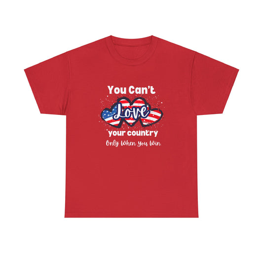 You can't love your country only when you win, pro democracy t-shirt, American flag, Hearts, Patriotic Tee, Anti Trump, Never Trumper