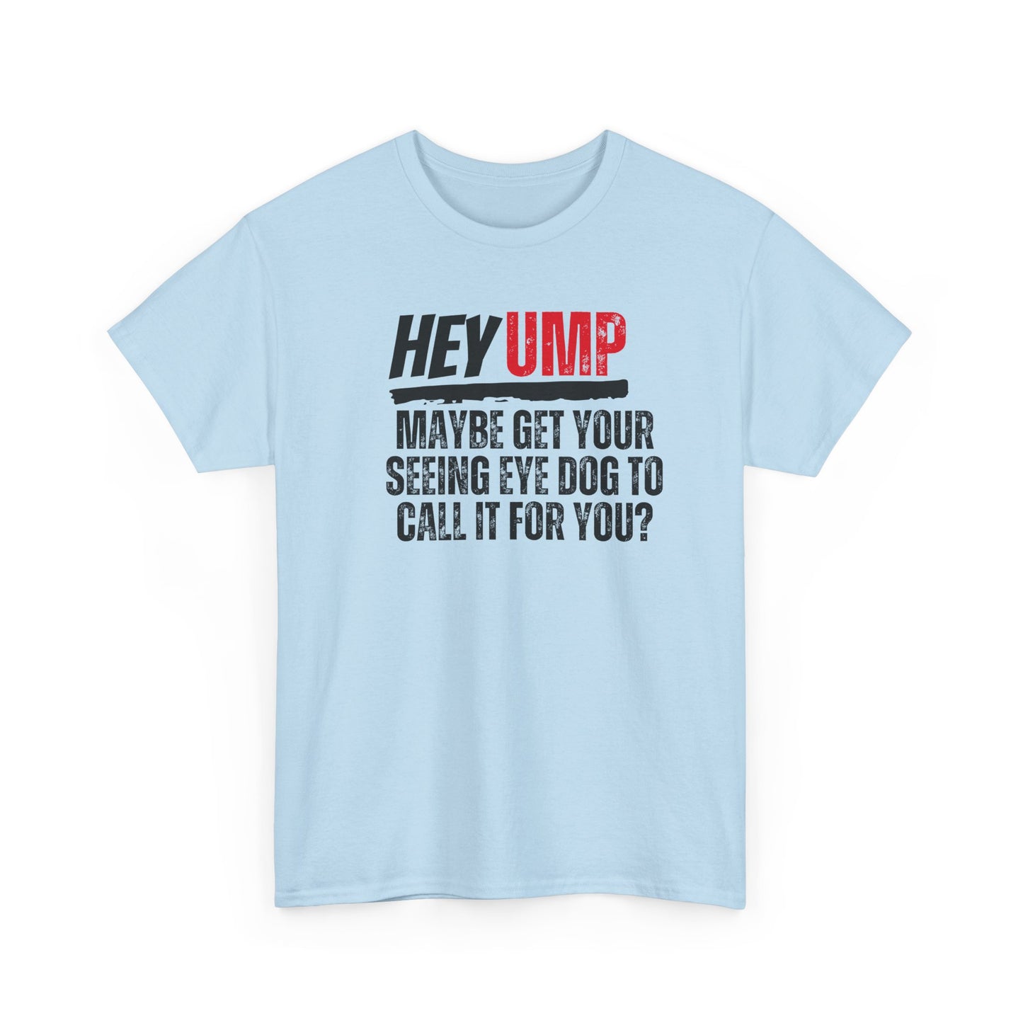 Funny Baseball T-Shirt - Hey Ump Maybe Get Your Seeing Eye Dog to Call It for You, Sports Tee, Baseball Fan Shirt, Humorous Graphic Tee,