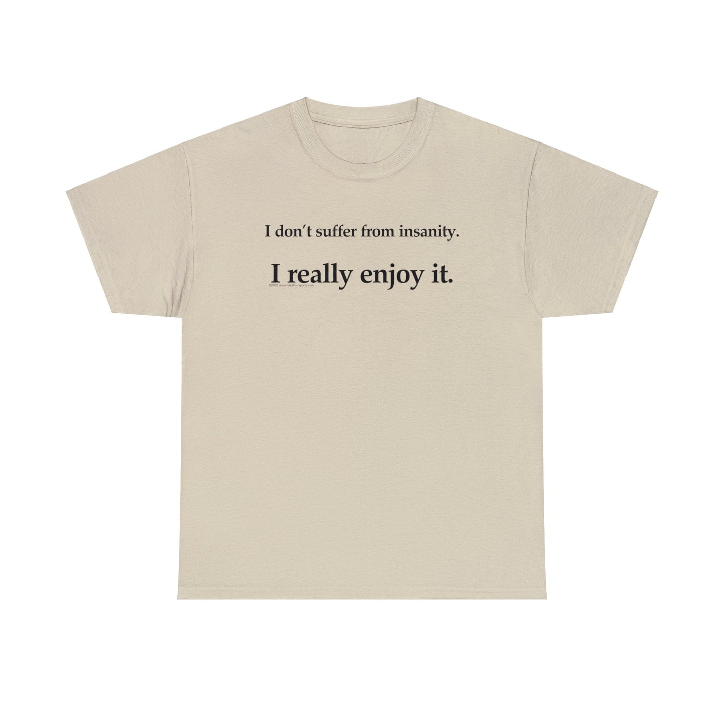 I Don't Suffer From Reality, I Enjoy It, funny t-shirt, satirical t-shirt, dark humor t-shirt, Crazy T-Shirt, Insanity T-Shirt, Insane Tee