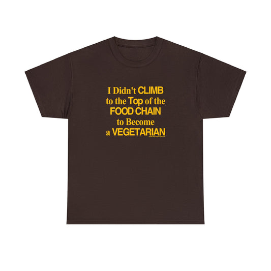 I Didn't Climb to the Top of the Food Chain to Become a Vegetarian,  Carnivore T-shirt, Meat Lovers Tee, funny t-shirt, humorous t-shirt,
