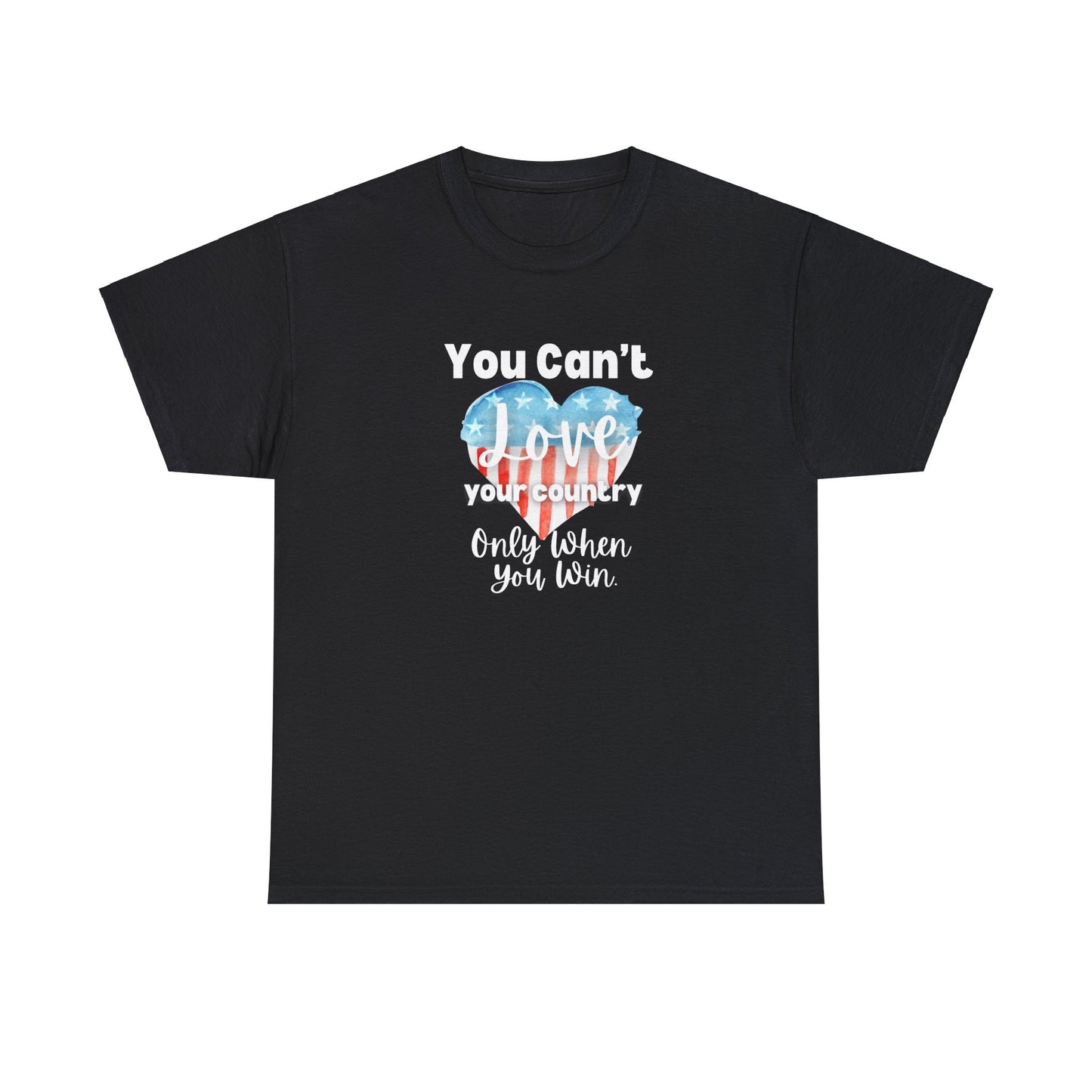 You can't Love Your Country, Only when you win, pro Biden Democrat, anti-trump, never Trumper, political t-shirt, pro democracy t-shirt