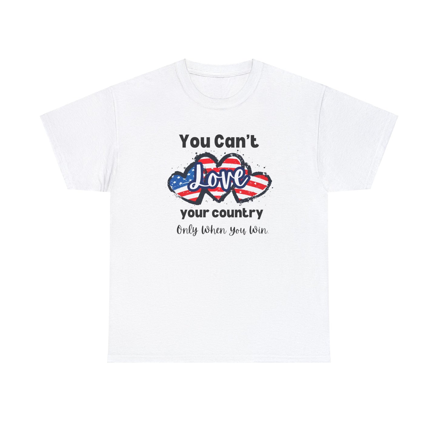 You can't love your country only when you win, pro democracy t-shirt, American flag, Hearts, Patriotic Tee, Anti Trump, Never Trumper