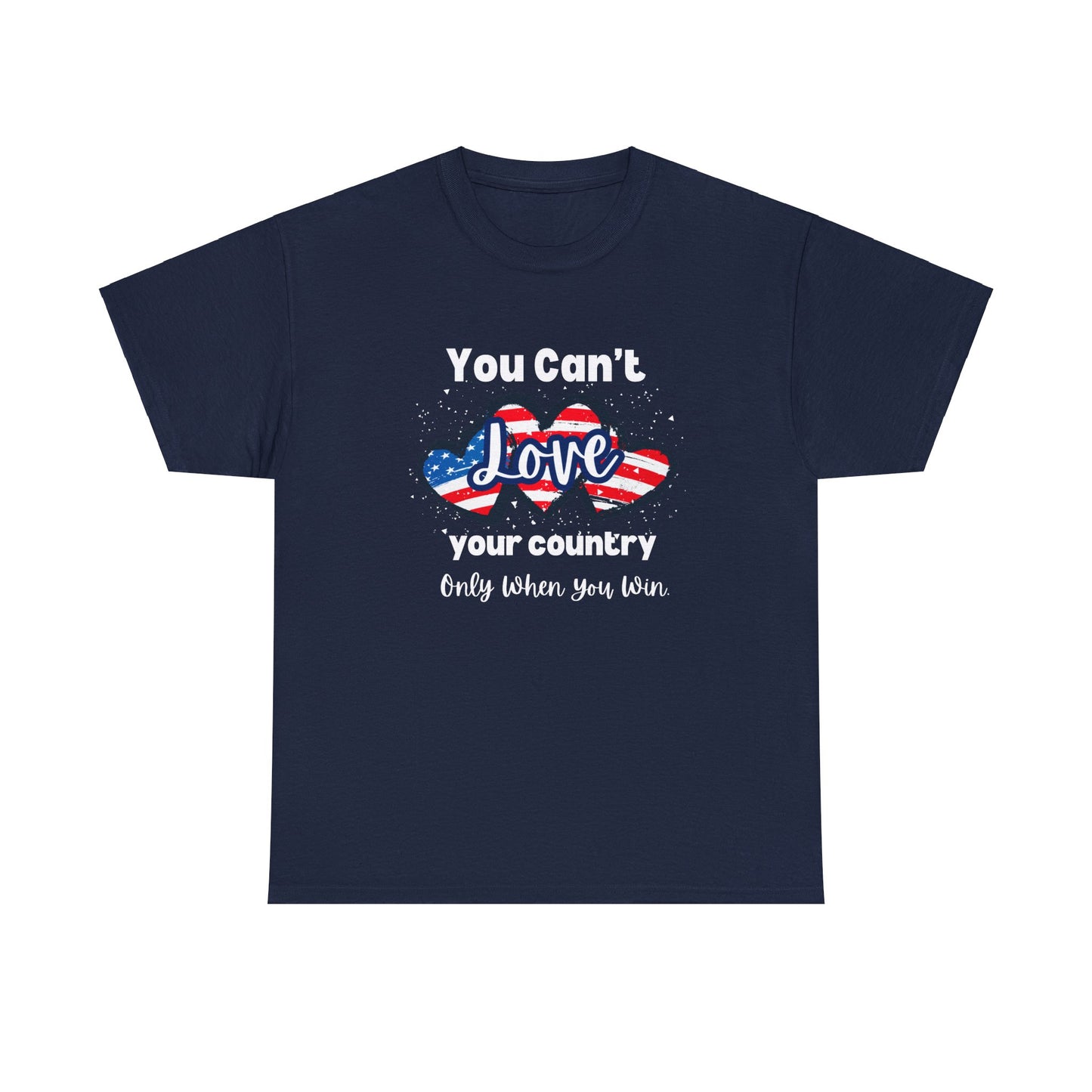 You can't love your country only when you win, pro democracy t-shirt, American flag, Hearts, Patriotic Tee, Anti Trump, Never Trumper