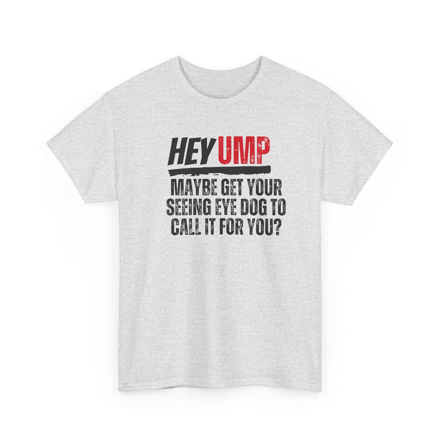 Funny Baseball T-Shirt - Hey Ump Maybe Get Your Seeing Eye Dog to Call It for You, Sports Tee, Baseball Fan Shirt, Humorous Graphic Tee,