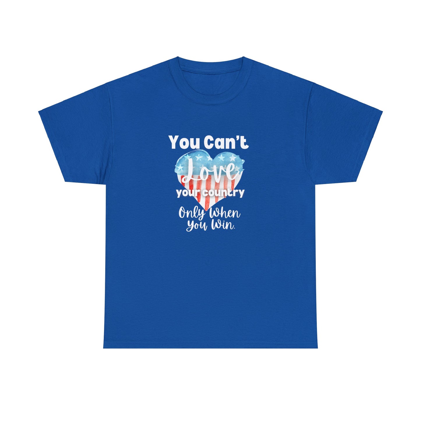 You can't Love Your Country, Only when you win, pro Biden Democrat, anti-trump, never Trumper, political t-shirt, pro democracy t-shirt