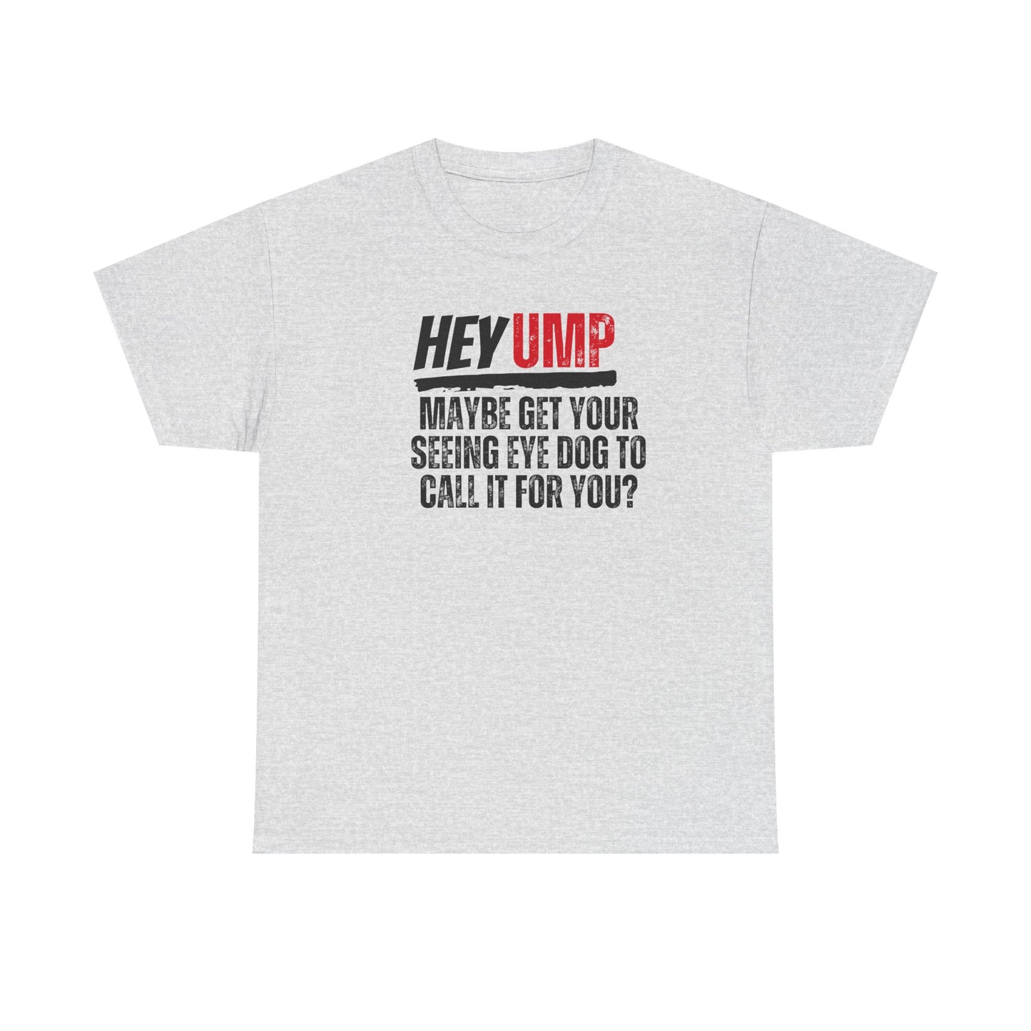 Funny Baseball T-Shirt - Hey Ump Maybe Get Your Seeing Eye Dog to Call It for You, Sports Tee, Baseball Fan Shirt, Humorous Graphic Tee,