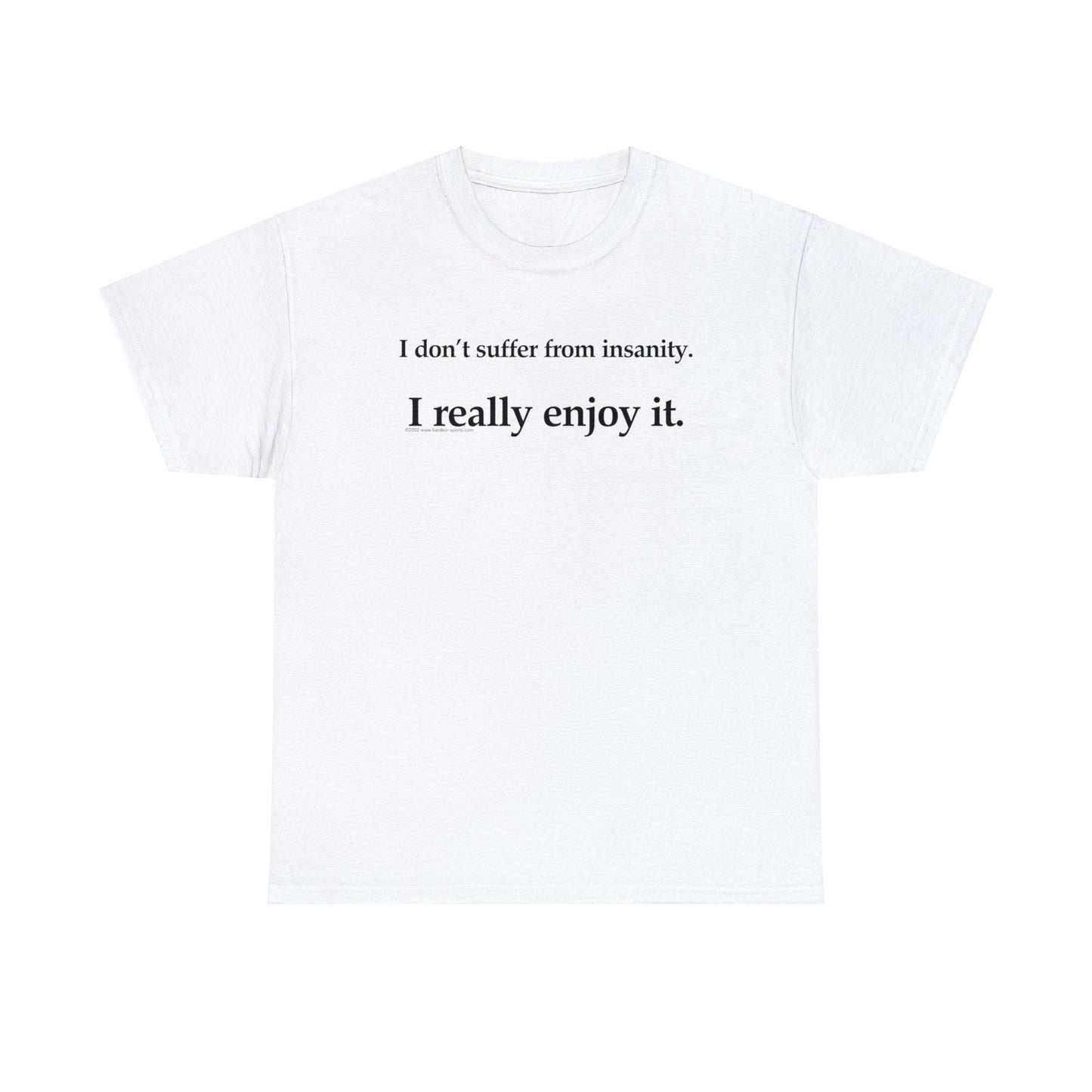 I Don't Suffer From Reality, I Enjoy It, funny t-shirt, satirical t-shirt, dark humor t-shirt, Crazy T-Shirt, Insanity T-Shirt, Insane Tee