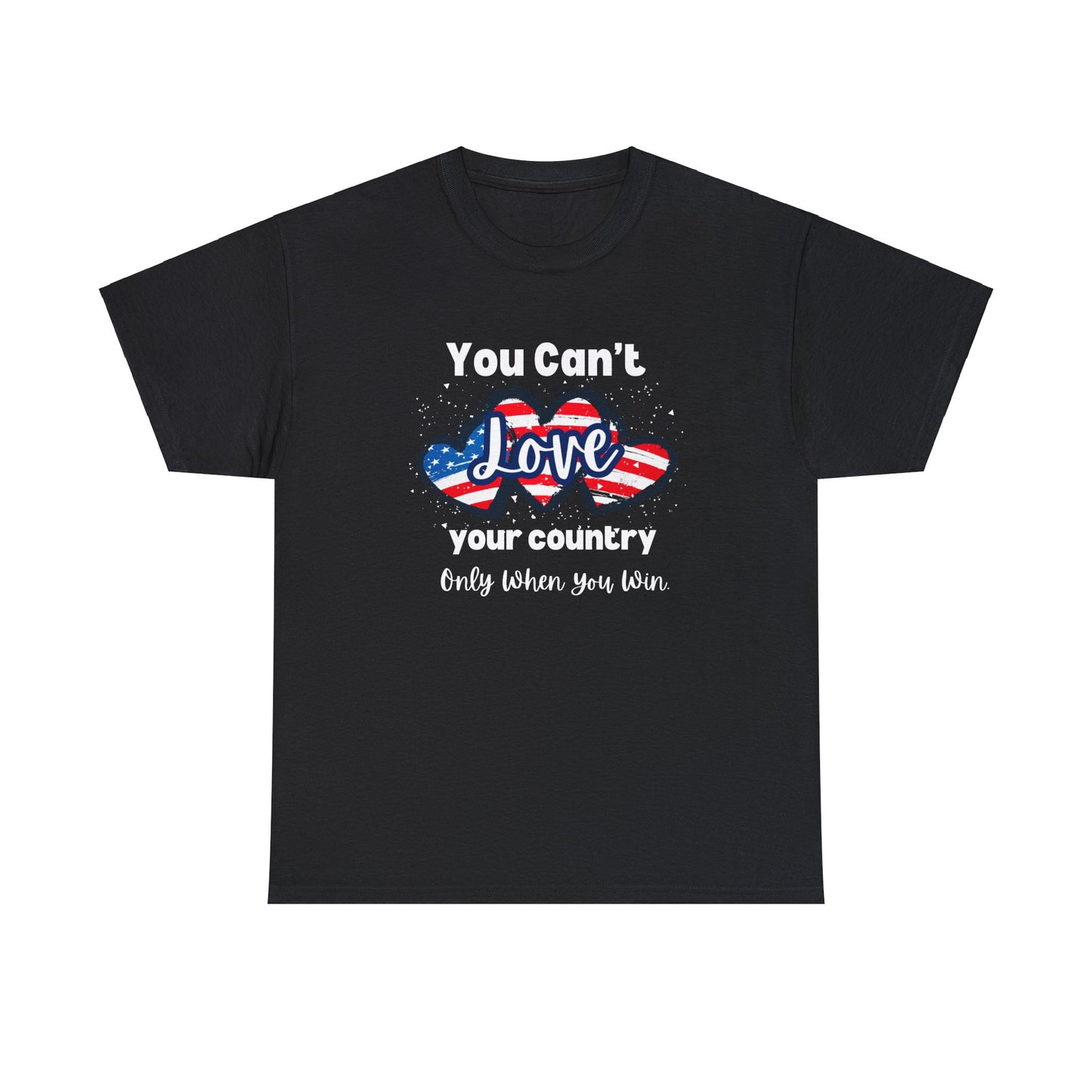 You can't love your country only when you win, pro democracy t-shirt, American flag, Hearts, Patriotic Tee, Anti Trump, Never Trumper