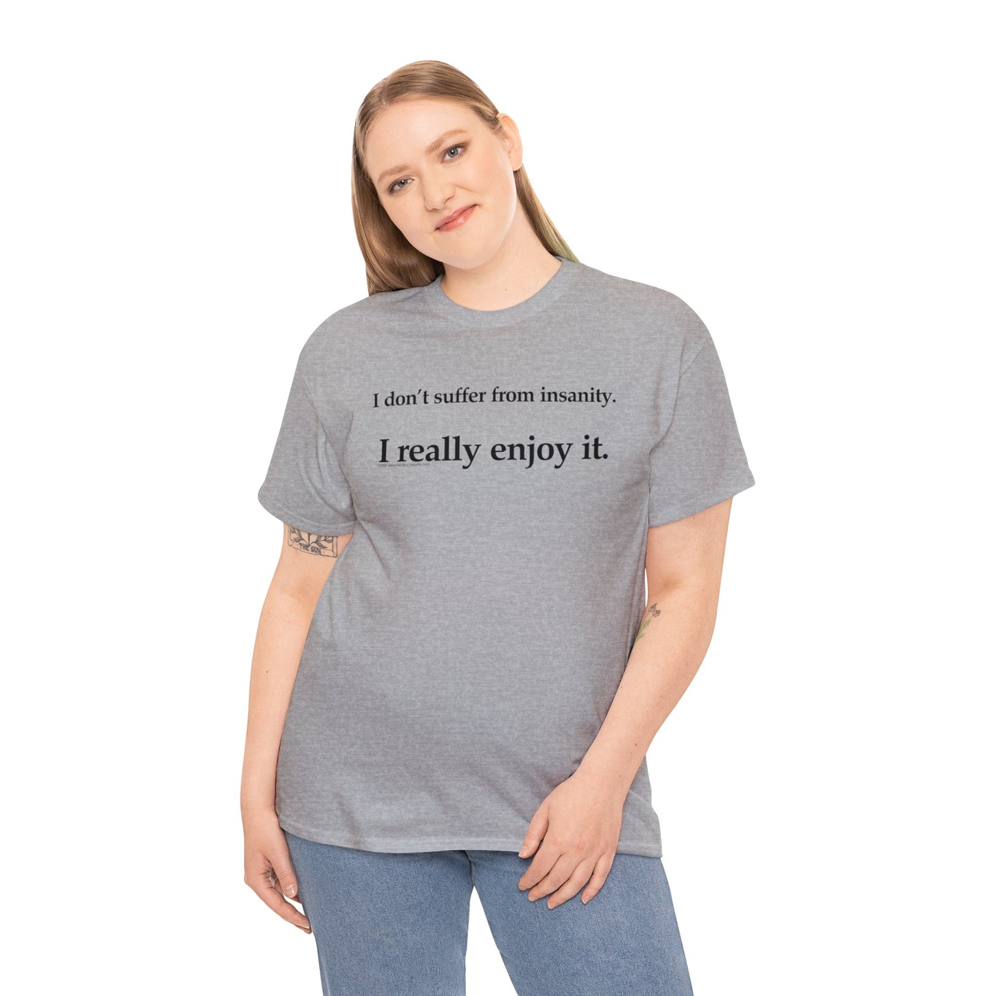 I Don't Suffer From Reality, I Enjoy It, funny t-shirt, satirical t-shirt, dark humor t-shirt, Crazy T-Shirt, Insanity T-Shirt, Insane Tee