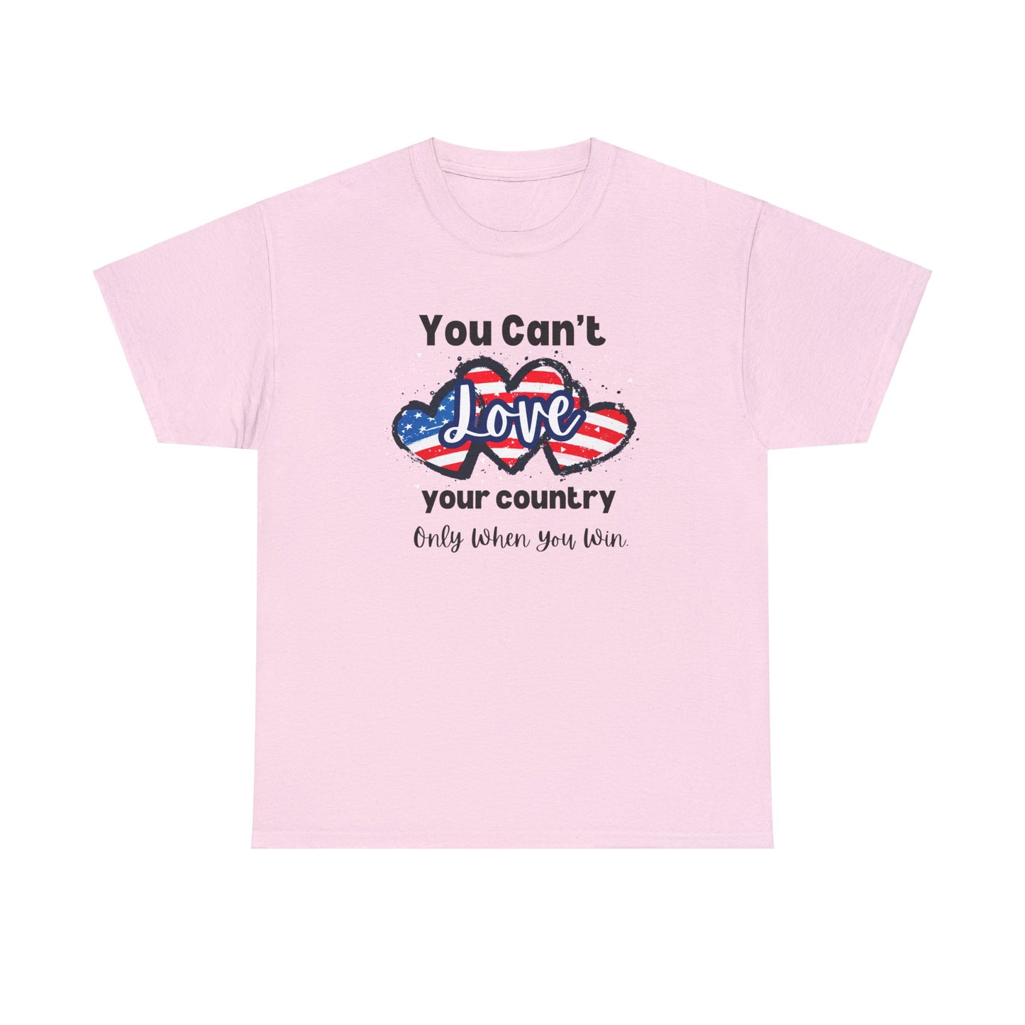 You can't love your country only when you win, pro democracy t-shirt, American flag, Hearts, Patriotic Tee, Anti Trump, Never Trumper