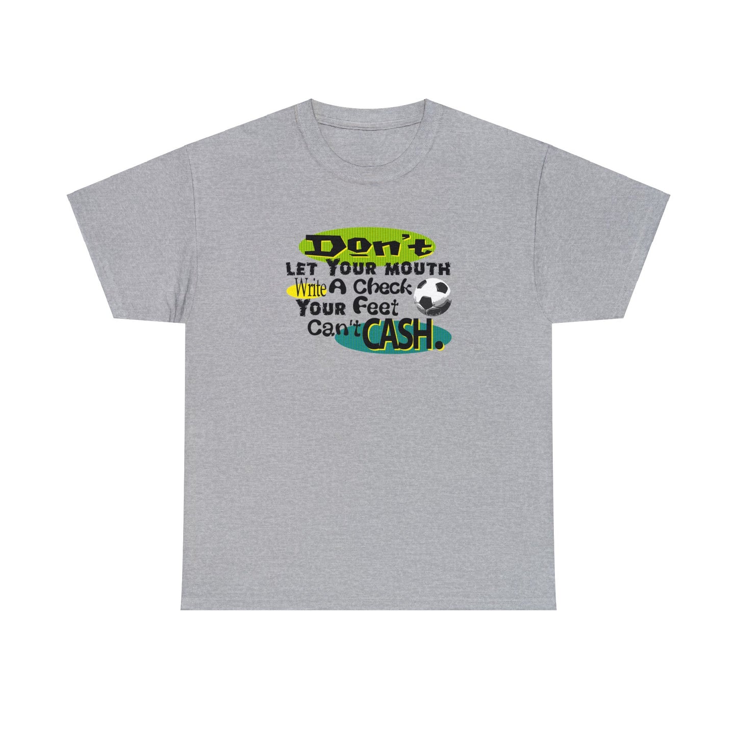 Don't Let Your Mouth Write a Check Your Feet Can't Catch, Funny Soccer T-Shirt, Soccer Ball, Whimsical Soccer T-Shirt, Fun Soccer Gift,