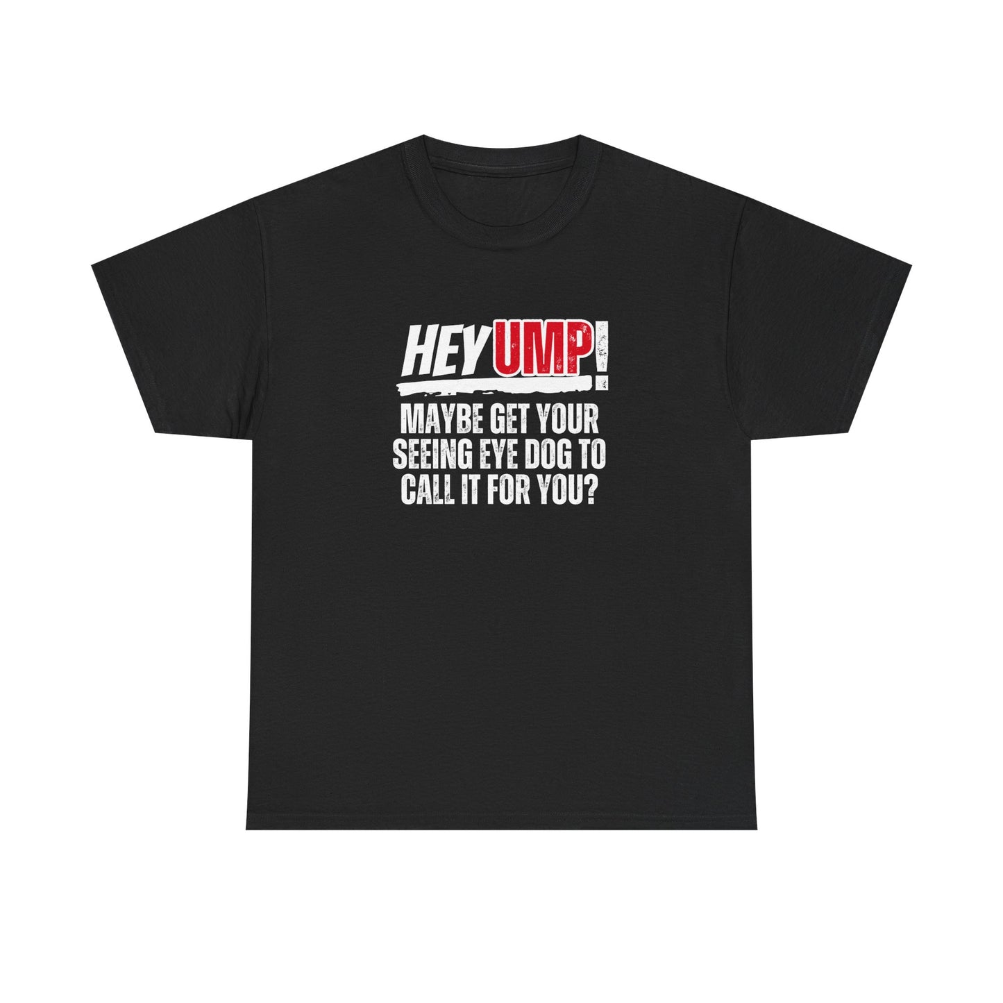 Funny Baseball T-Shirt - Hey Ump Maybe Get Your Seeing Eye Dog to Call It for You, Sports Tee, Baseball Fan Shirt, Humorous Graphic Tee,