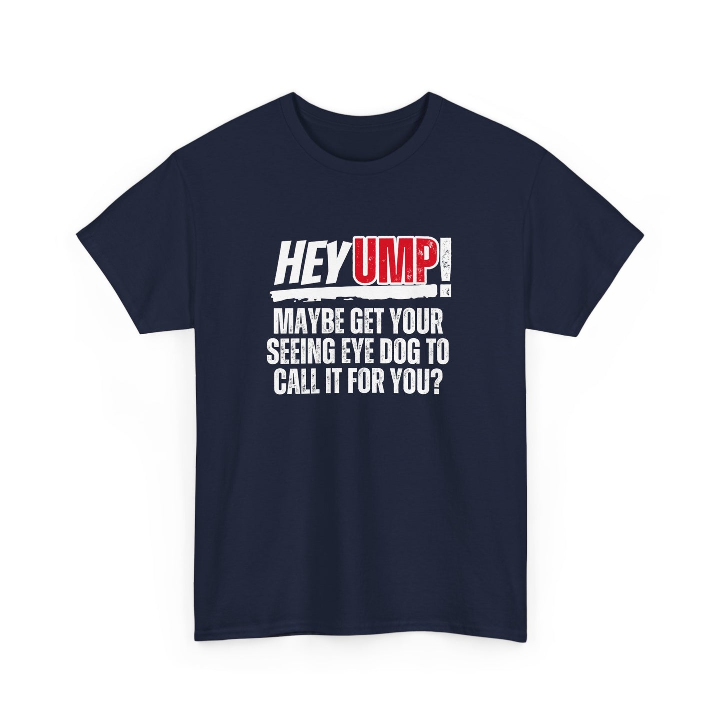 Funny Baseball T-Shirt - Hey Ump Maybe Get Your Seeing Eye Dog to Call It for You, Sports Tee, Baseball Fan Shirt, Humorous Graphic Tee,