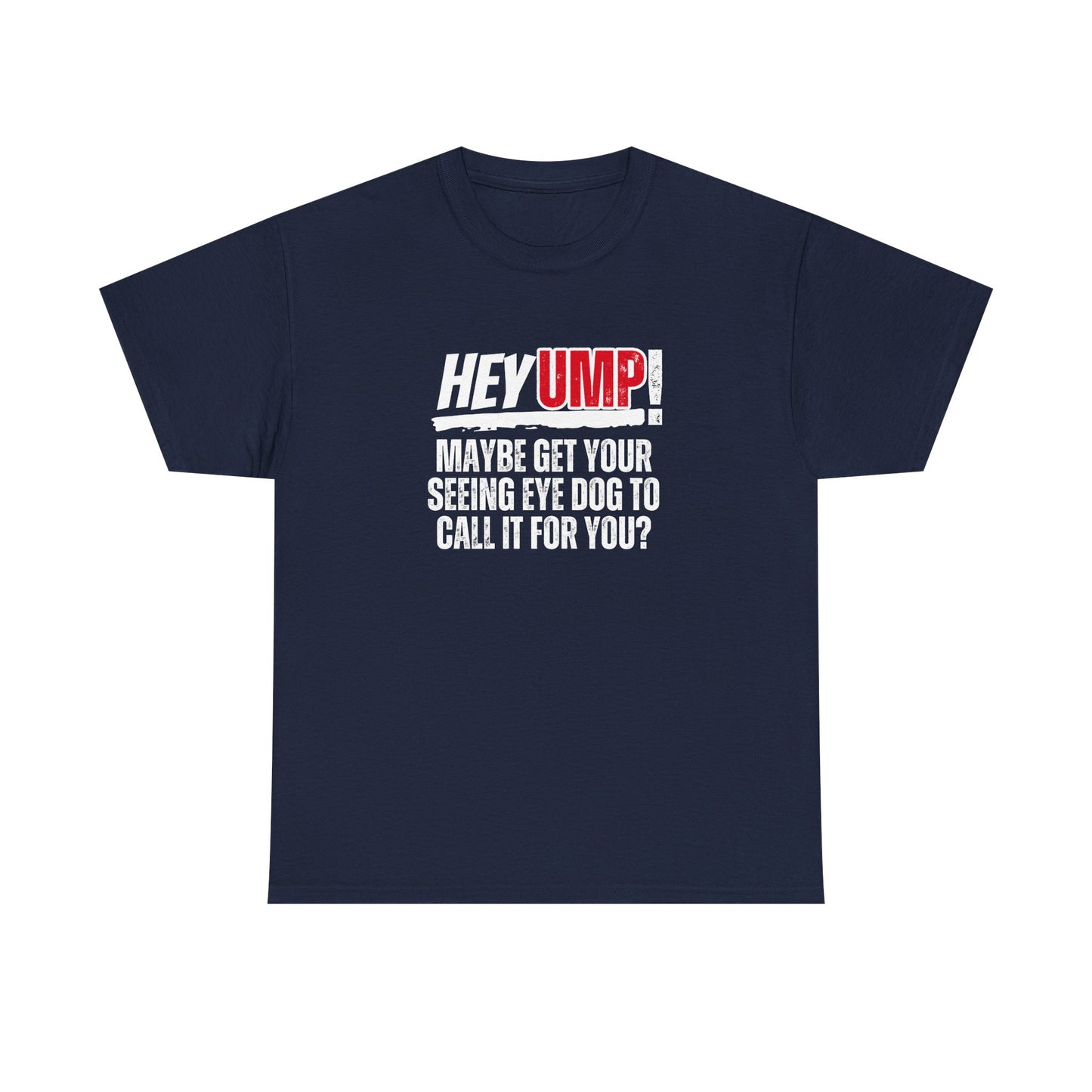Funny Baseball T-Shirt - Hey Ump Maybe Get Your Seeing Eye Dog to Call It for You, Sports Tee, Baseball Fan Shirt, Humorous Graphic Tee,