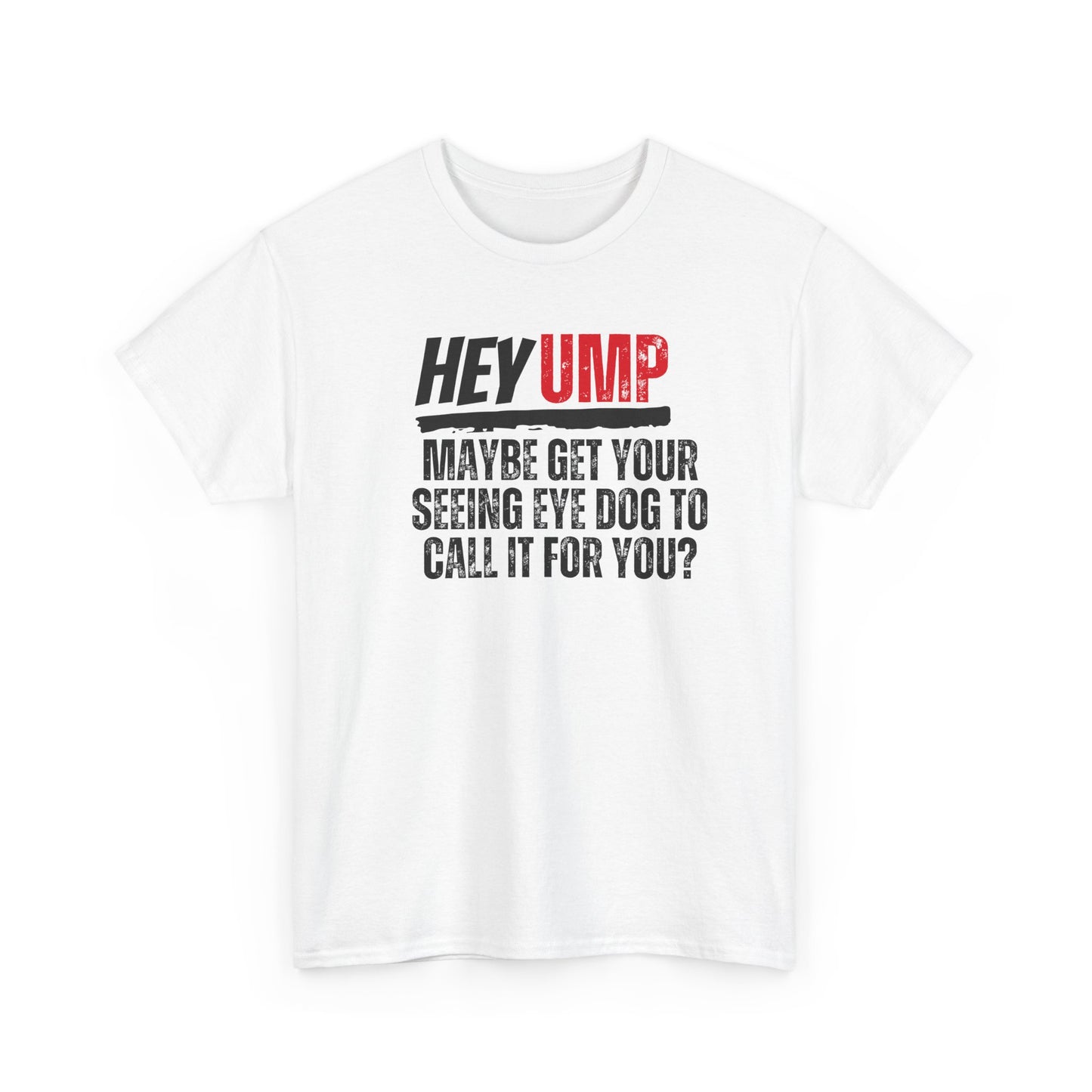 Funny Baseball T-Shirt - Hey Ump Maybe Get Your Seeing Eye Dog to Call It for You, Sports Tee, Baseball Fan Shirt, Humorous Graphic Tee,
