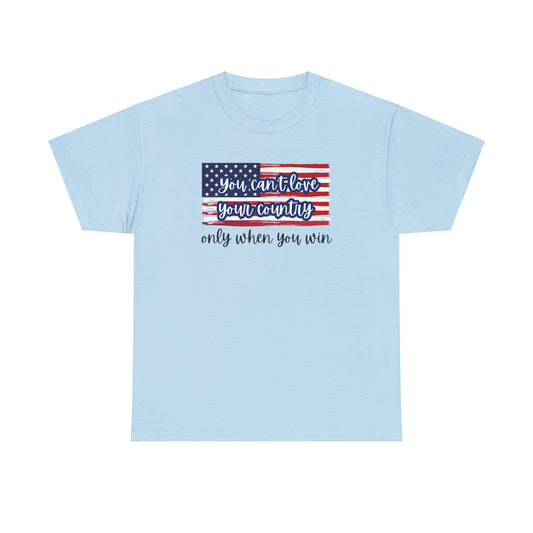 You can't love your country only when you win t-shirt, pro truth, democracy and democratic ideals, American Flag waving t-shirt, America Tee