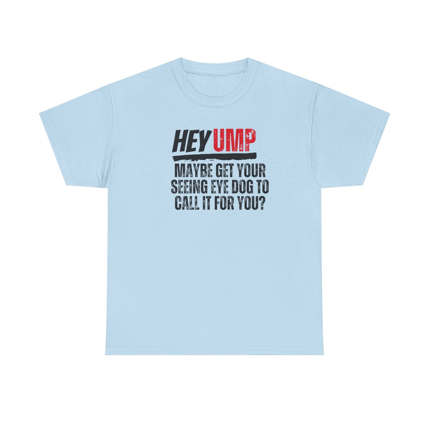 Funny Baseball T-Shirt - Hey Ump Maybe Get Your Seeing Eye Dog to Call It for You, Sports Tee, Baseball Fan Shirt, Humorous Graphic Tee,