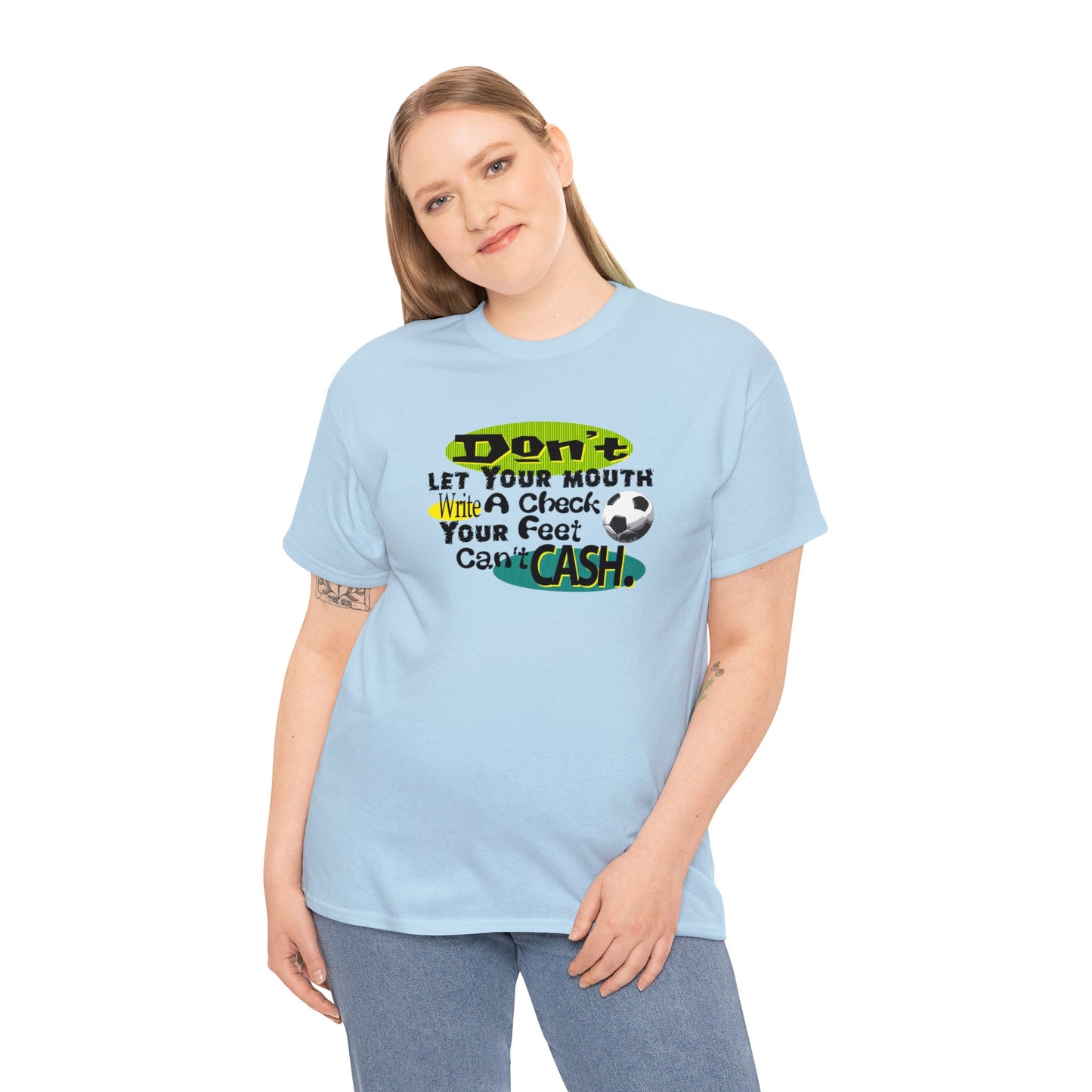 Don't Let Your Mouth Write a Check Your Feet Can't Catch, Funny Soccer T-Shirt, Soccer Ball, Whimsical Soccer T-Shirt, Fun Soccer Gift,
