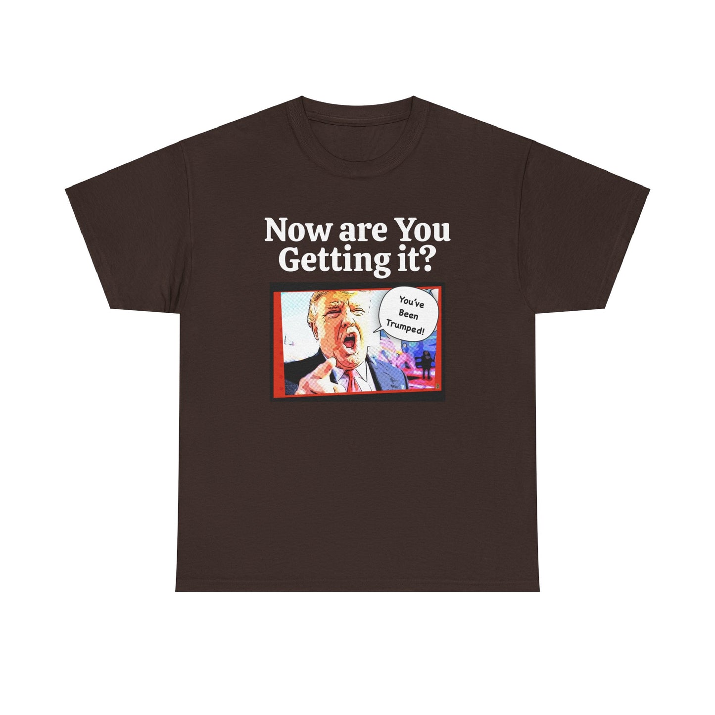 Now are You Getting it? You've been Trumped, Humorous, Sad Political T-shirt, Anti-Trump Parody Tee,