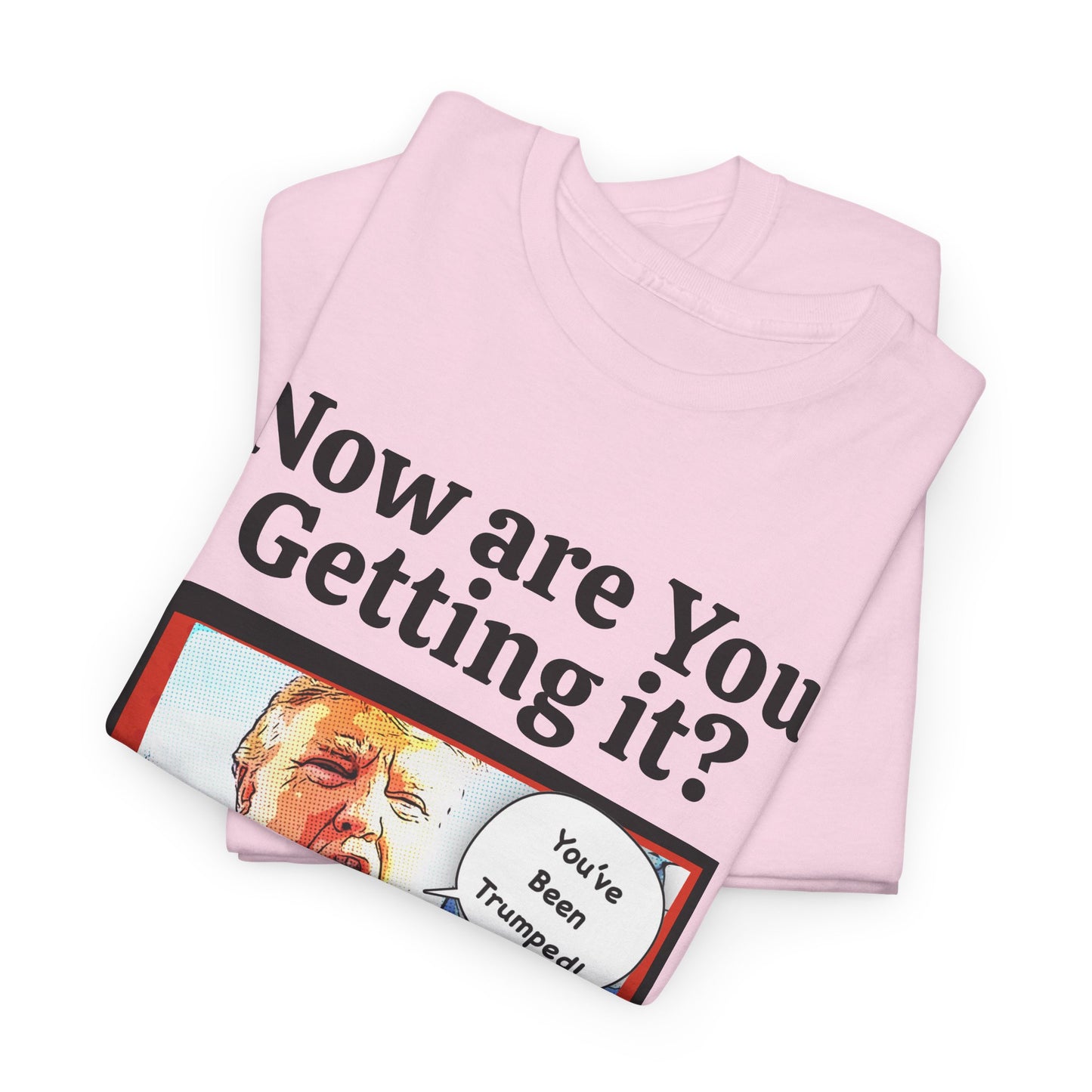 Now are You Getting it? You've been Trumped, Humorous, Sad Political T-shirt, Anti-Trump Parody Tee,