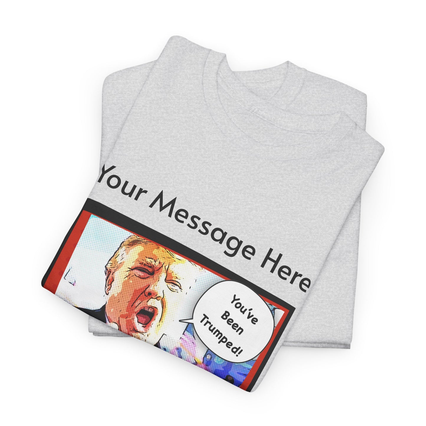 You've Been Trumped! Parody Political Trump T-Shirt, Customized with your personal message,