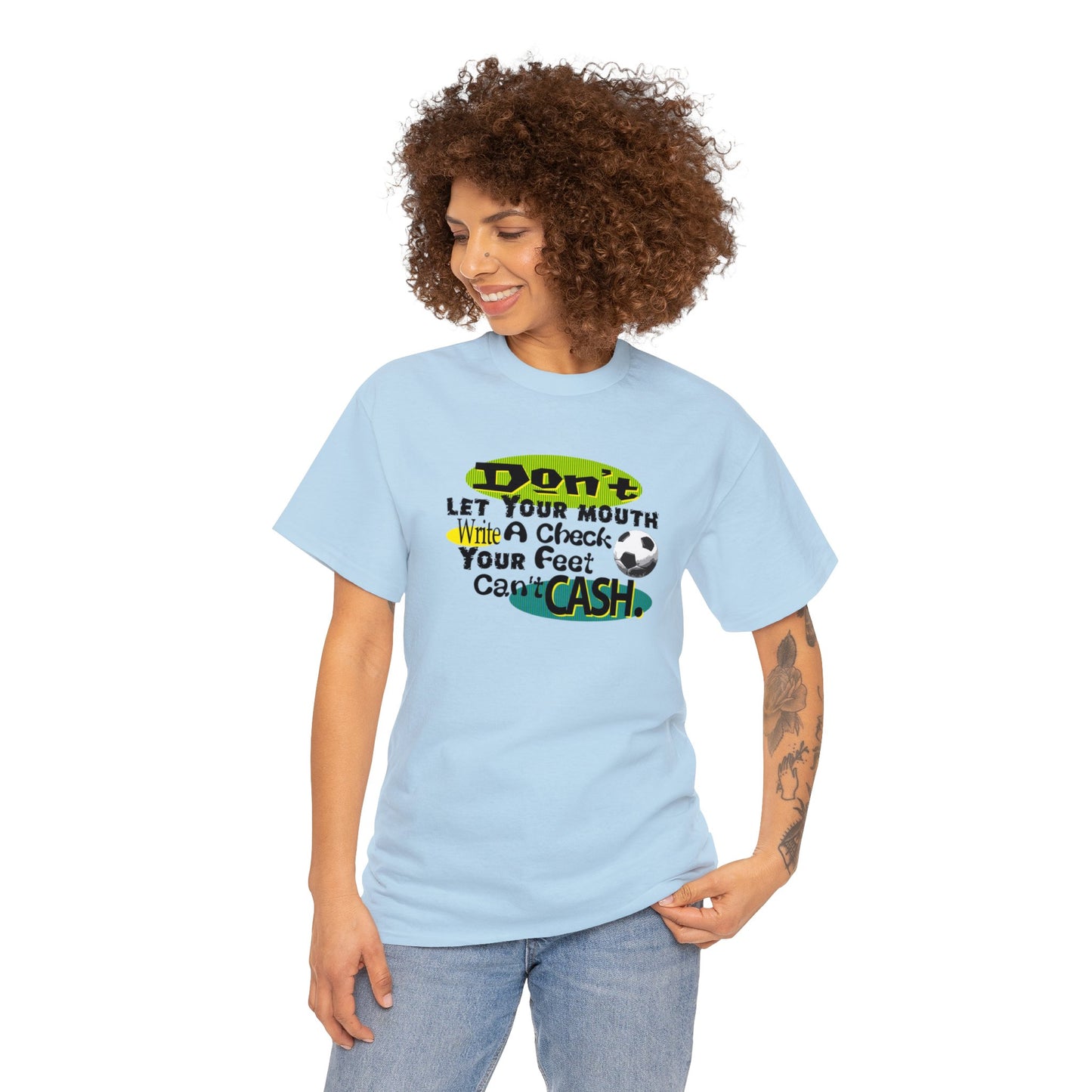 Don't Let Your Mouth Write a Check Your Feet Can't Catch, Funny Soccer T-Shirt, Soccer Ball, Whimsical Soccer T-Shirt, Fun Soccer Gift,