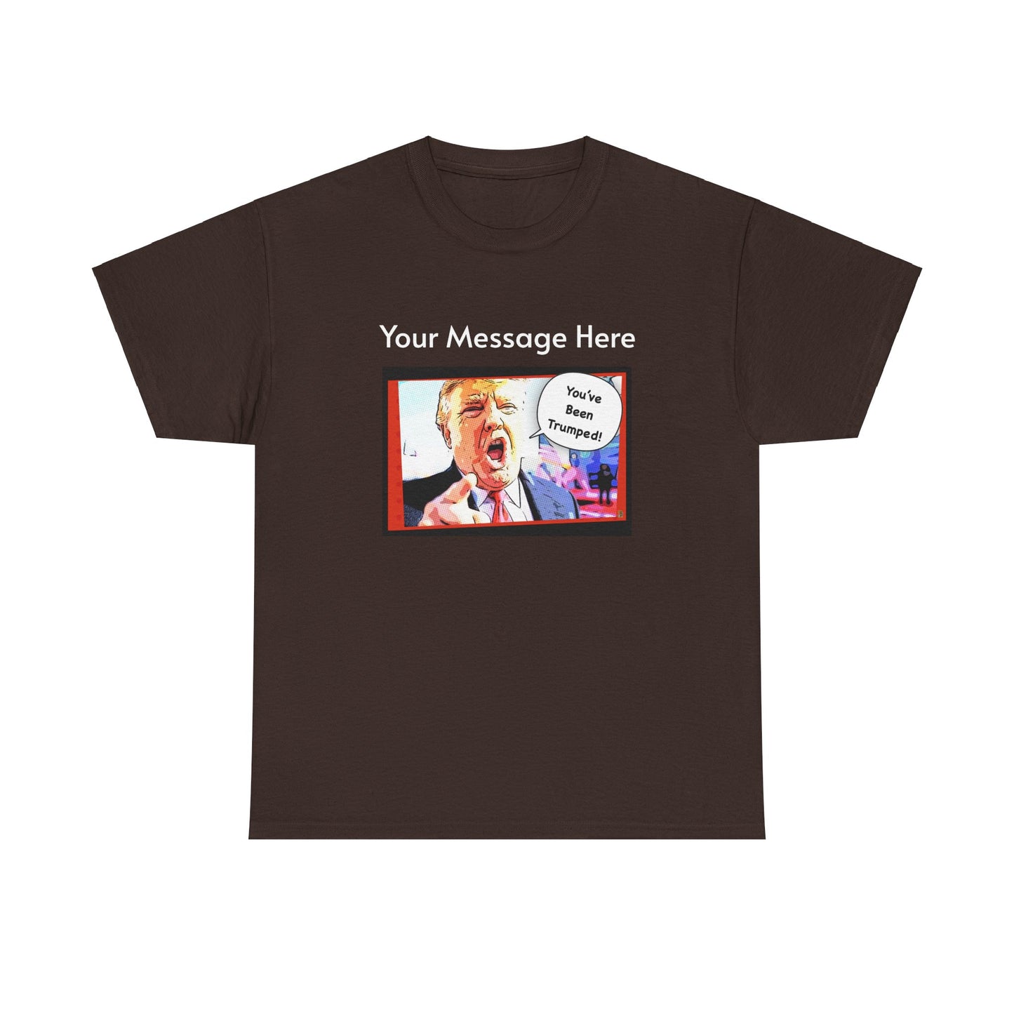 You've Been Trumped! Parody Political Trump T-Shirt, Customized with your personal message,