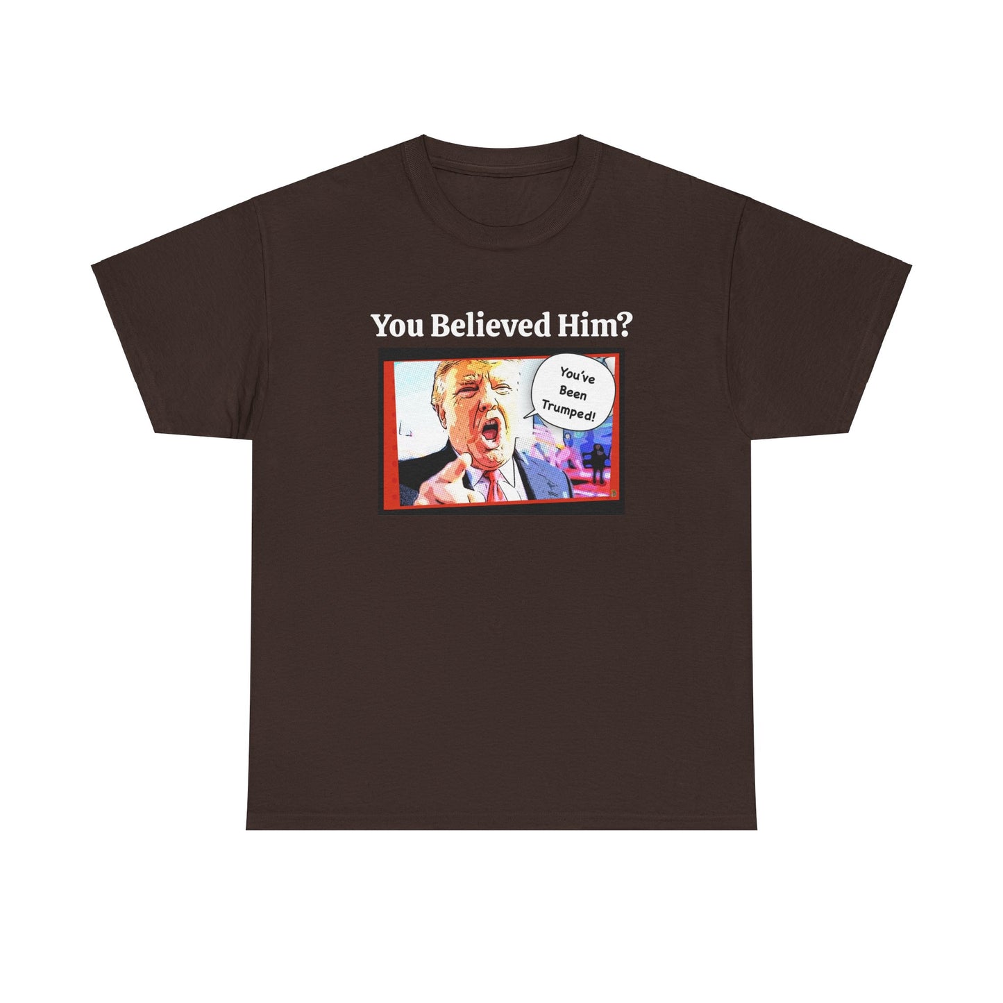 You Believed Him? You've Been Trumped! Parody Political Trump T-Shirt, Customized with your personal message,