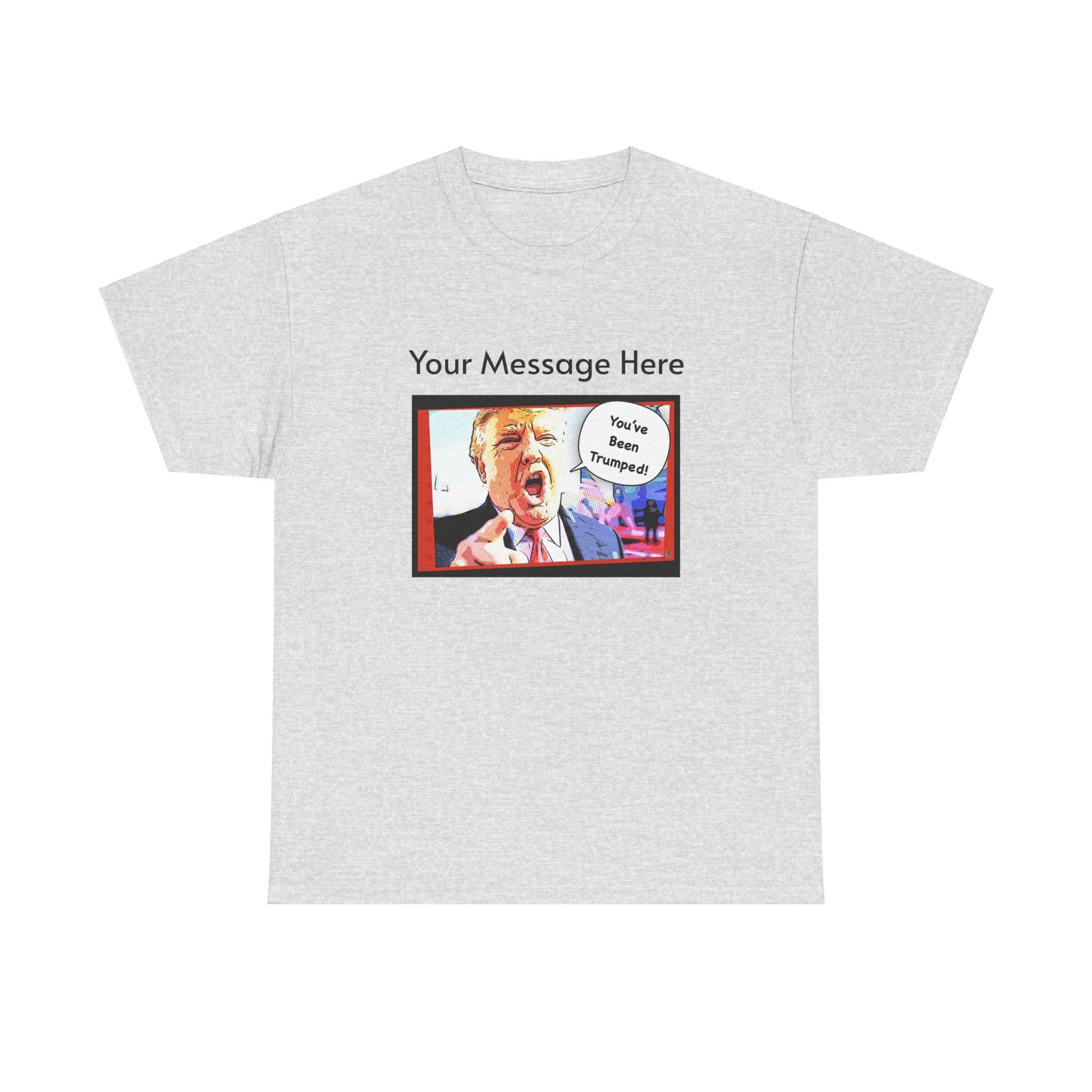 You've Been Trumped! Parody Political Trump T-Shirt, Customized with your personal message,