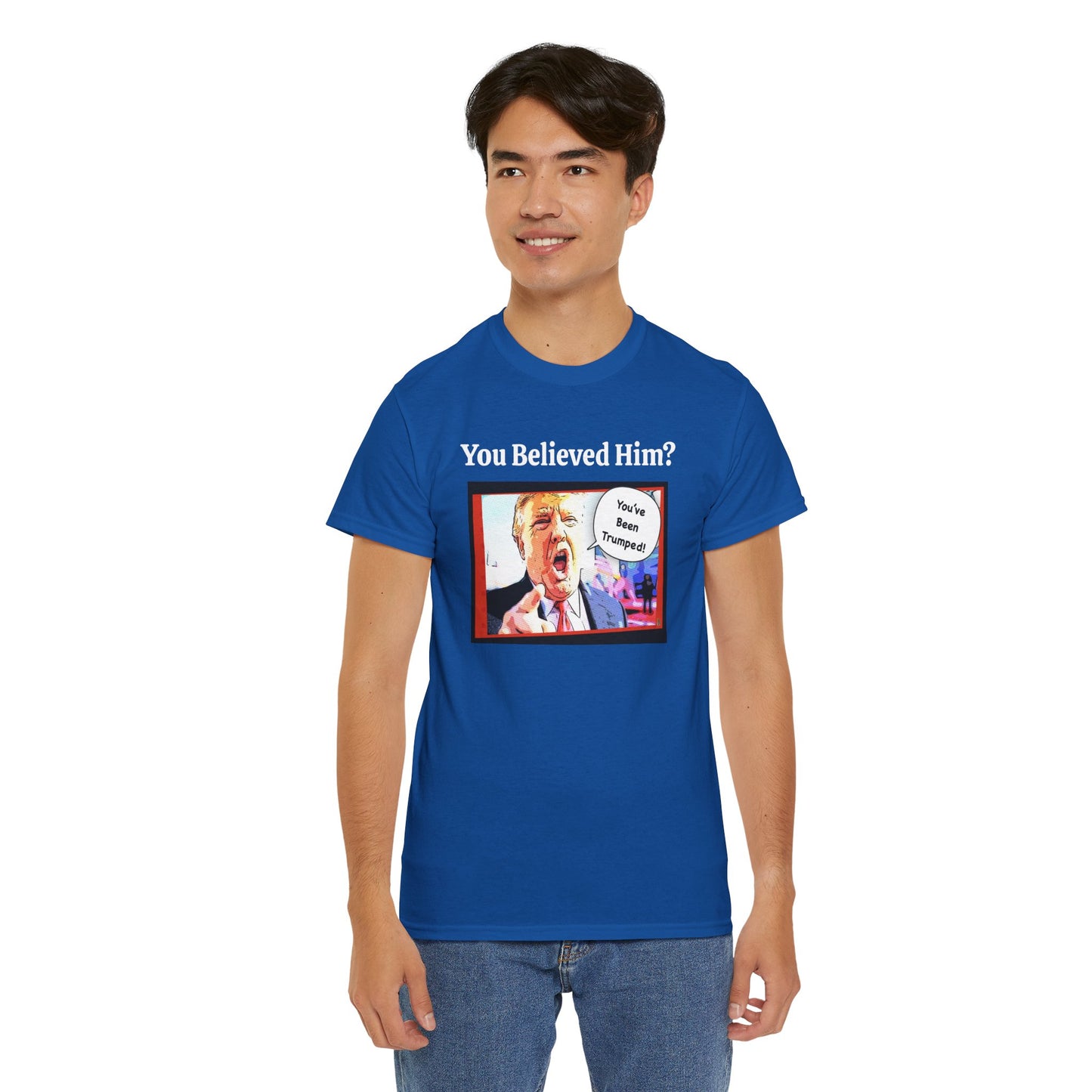 You Believed Him? You've Been Trumped! Parody Political Trump T-Shirt, Customized with your personal message,