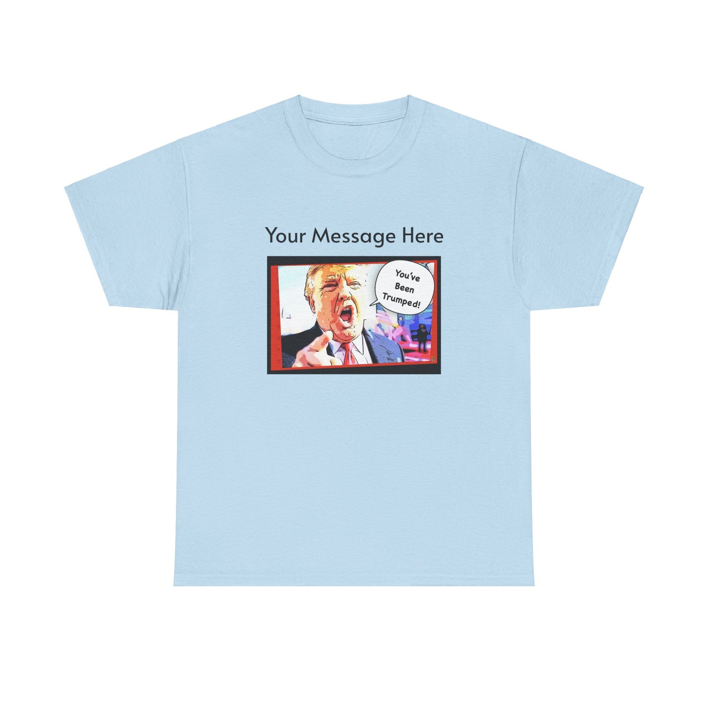 You've Been Trumped! Parody Political Trump T-Shirt, Customized with your personal message,