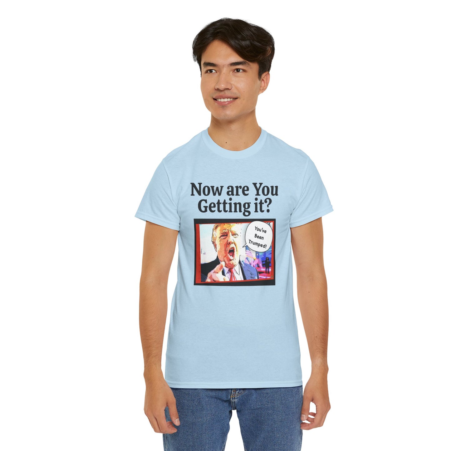 Now are You Getting it? You've been Trumped, Humorous, Sad Political T-shirt, Anti-Trump Parody Tee,