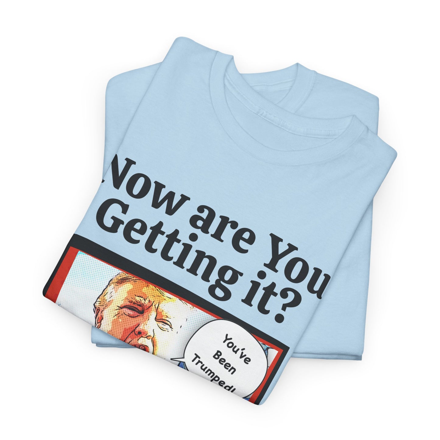 Now are You Getting it? You've been Trumped, Humorous, Sad Political T-shirt, Anti-Trump Parody Tee,