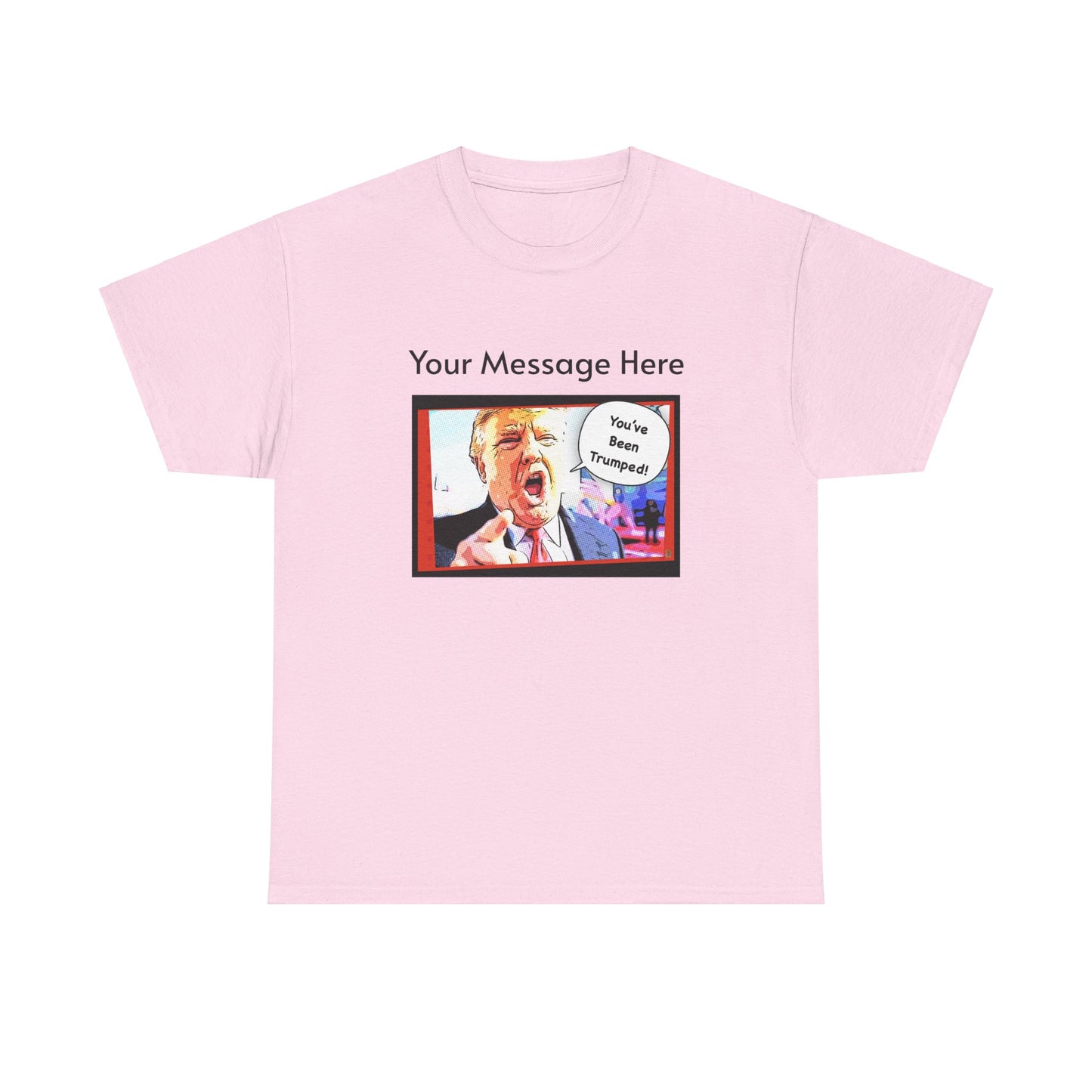 You've Been Trumped! Parody Political Trump T-Shirt, Customized with your personal message,