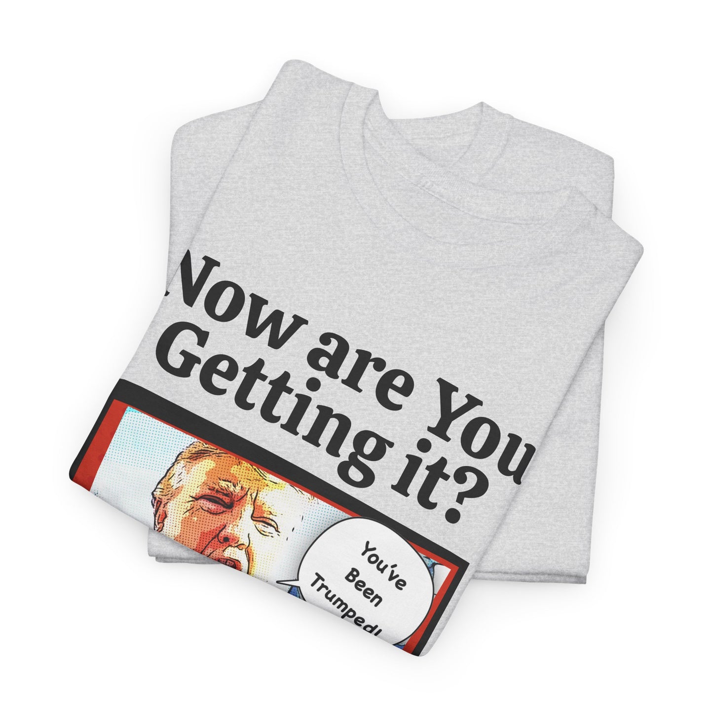 Now are You Getting it? You've been Trumped, Humorous, Sad Political T-shirt, Anti-Trump Parody Tee,