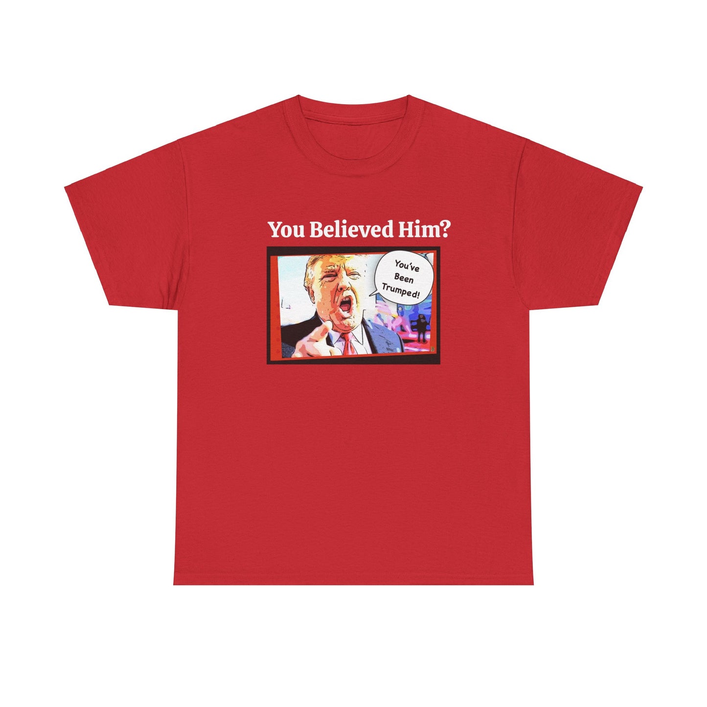 You Believed Him? You've Been Trumped! Parody Political Trump T-Shirt, Customized with your personal message,