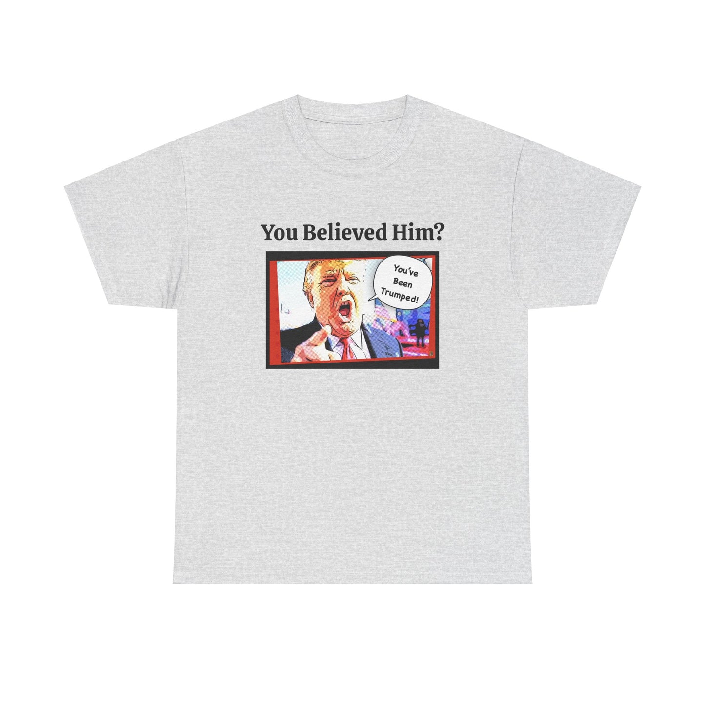 You Believed Him? You've Been Trumped! Parody Political Trump T-Shirt, Customized with your personal message,