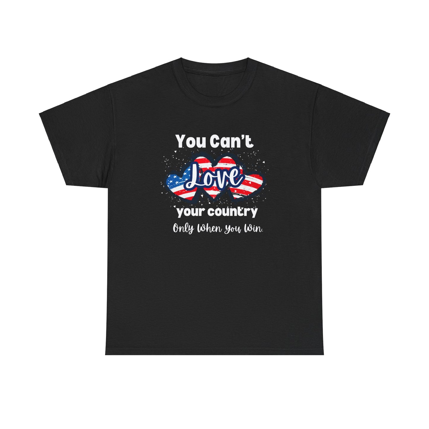 You can't love your country only when you win, pro democracy t-shirt, American flag, Hearts, Patriotic Tee, Anti Trump, Never Trumper