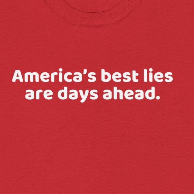 Political Humor T-Shirt - Political Humor T-Shirt, America's Best Lies are Days Ahead