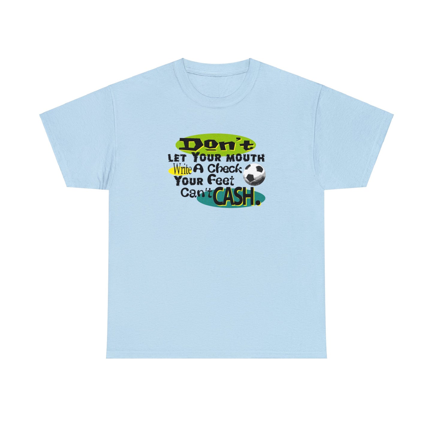 Don't Let Your Mouth Write a Check Your Feet Can't Catch, Funny Soccer T-Shirt, Soccer Ball, Whimsical Soccer T-Shirt, Fun Soccer Gift,