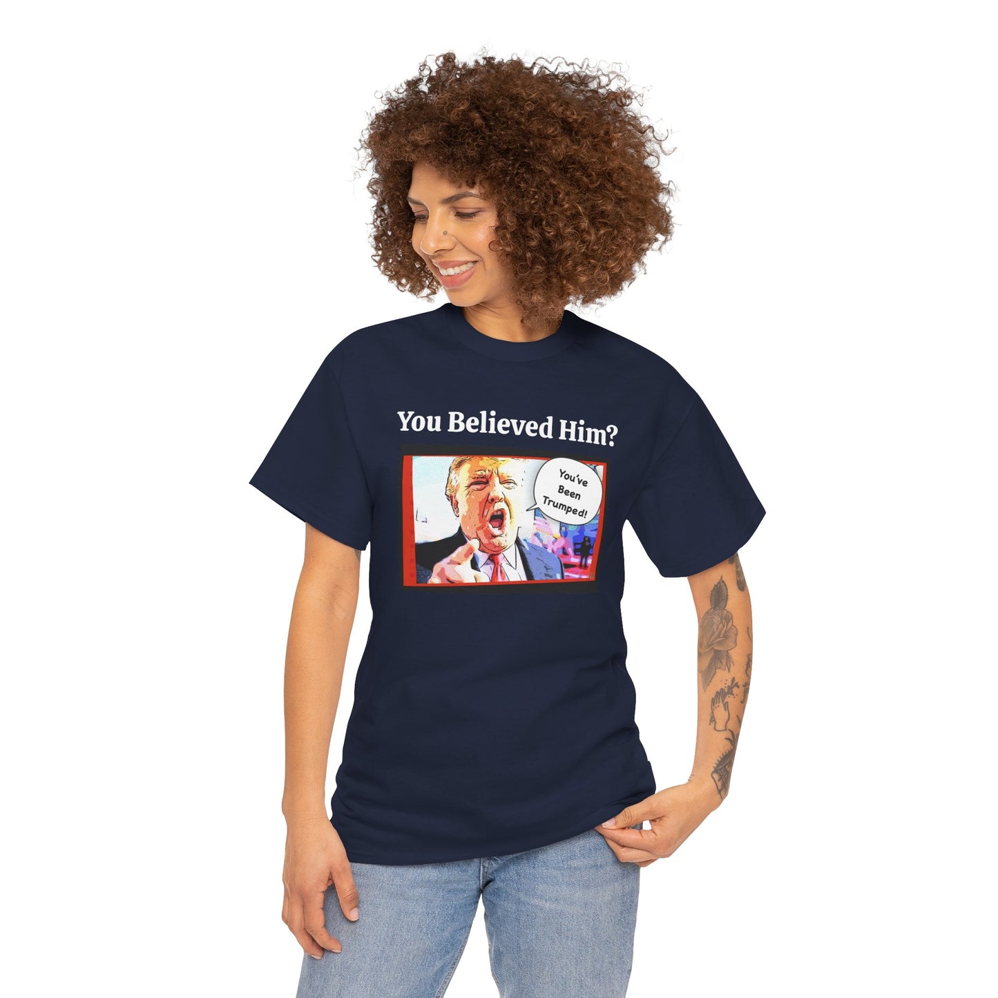 You Believed Him? You've Been Trumped! Parody Political Trump T-Shirt, Customized with your personal message,