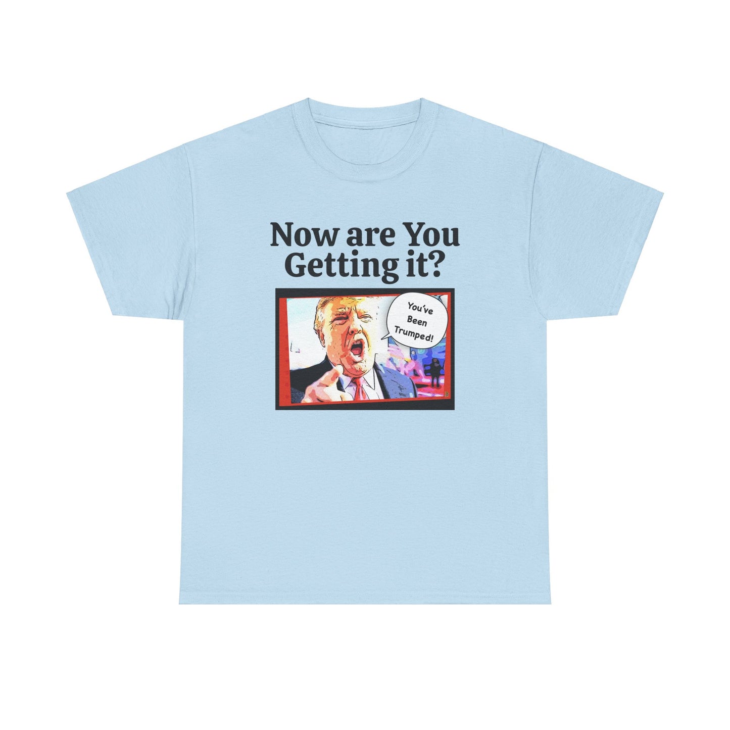 Now are You Getting it? You've been Trumped, Humorous, Sad Political T-shirt, Anti-Trump Parody Tee,