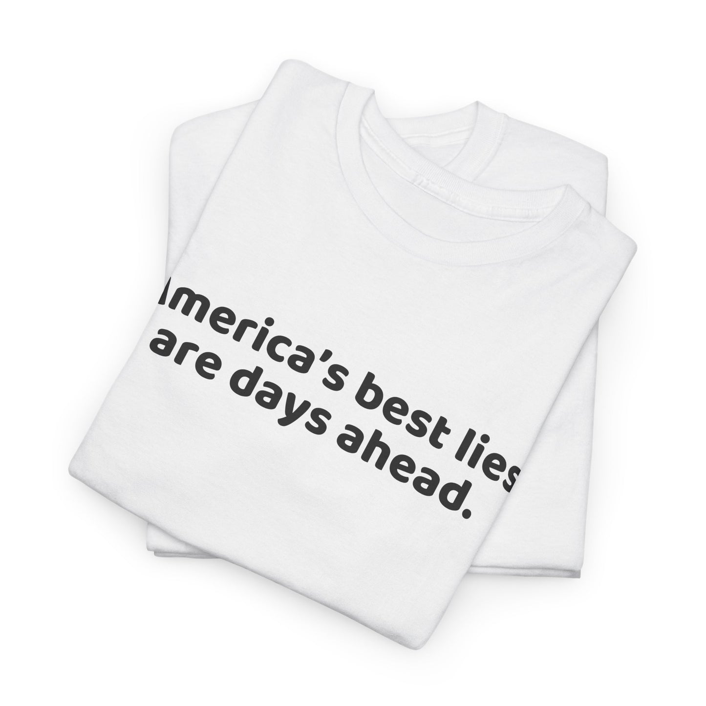 Political Humor T-Shirt - Political Humor T-Shirt, America's Best Lies are Days Ahead