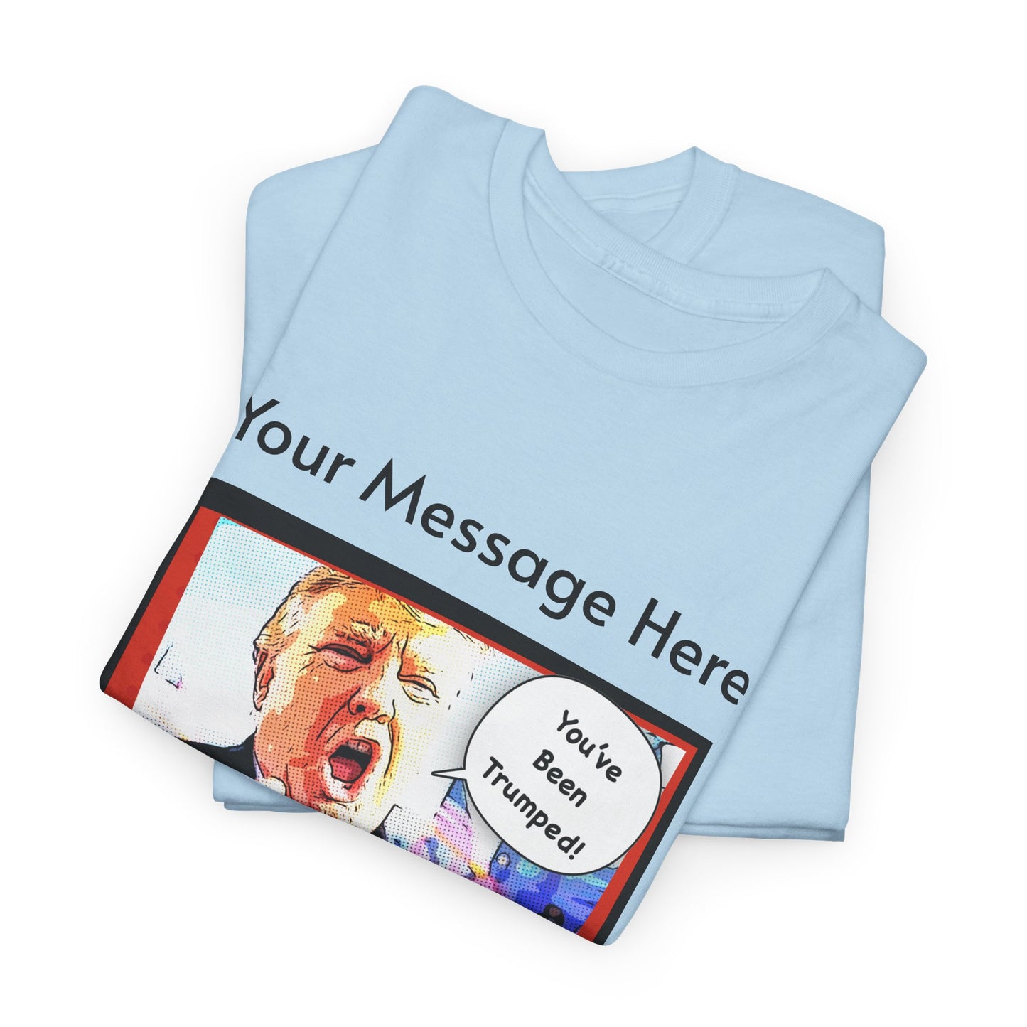 You've Been Trumped! Parody Political Trump T-Shirt, Customized with your personal message,